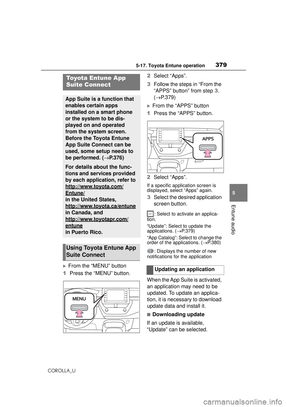 TOYOTA COROLLA 2020 Owners Manual (in English) 3795-17. Toyota Entune operation
COROLLA_U
5
Entune audio
5-17.Toyota Entune operation
From the “MENU” button
1 Press the “MENU” button. 2
Select “Apps”.
3 Follow the steps in “From TOYOTA COROLLA 2020 Owners Manual (in English) 3795-17. Toyota Entune operation
COROLLA_U
5
Entune audio
5-17.Toyota Entune operation
From the “MENU” button
1 Press the “MENU” button. 2
Select “Apps”.
3 Follow the steps in “From