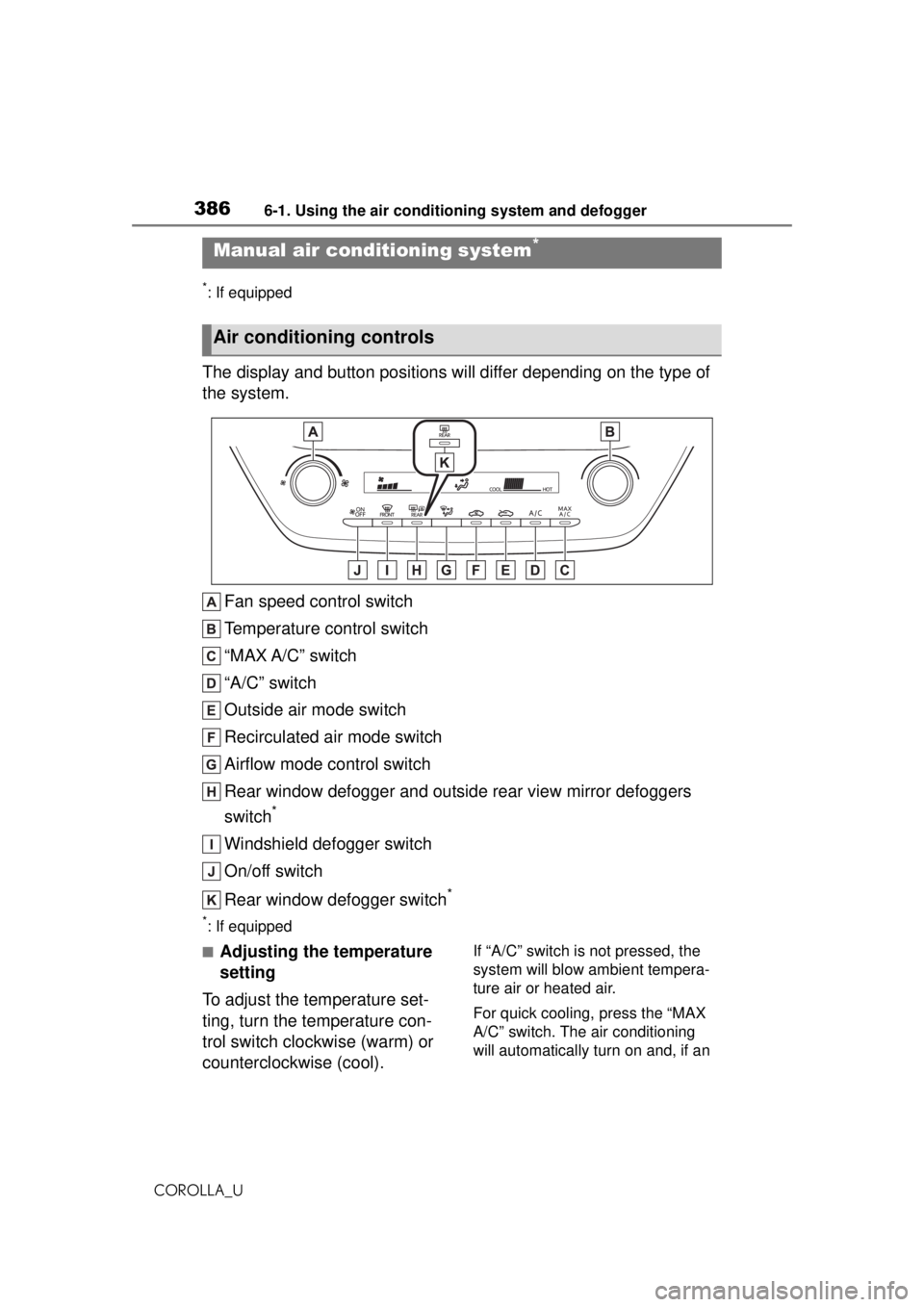 TOYOTA COROLLA 2020 Owners Manual (in English) 3866-1. Using the air conditioning system and defogger
COROLLA_U
6-1.Using the air conditioning system and defogger
*: If equipped
The display and button positions will differ depending on the type of TOYOTA COROLLA 2020 Owners Manual (in English) 3866-1. Using the air conditioning system and defogger
COROLLA_U
6-1.Using the air conditioning system and defogger
*: If equipped
The display and button positions will differ depending on the type of