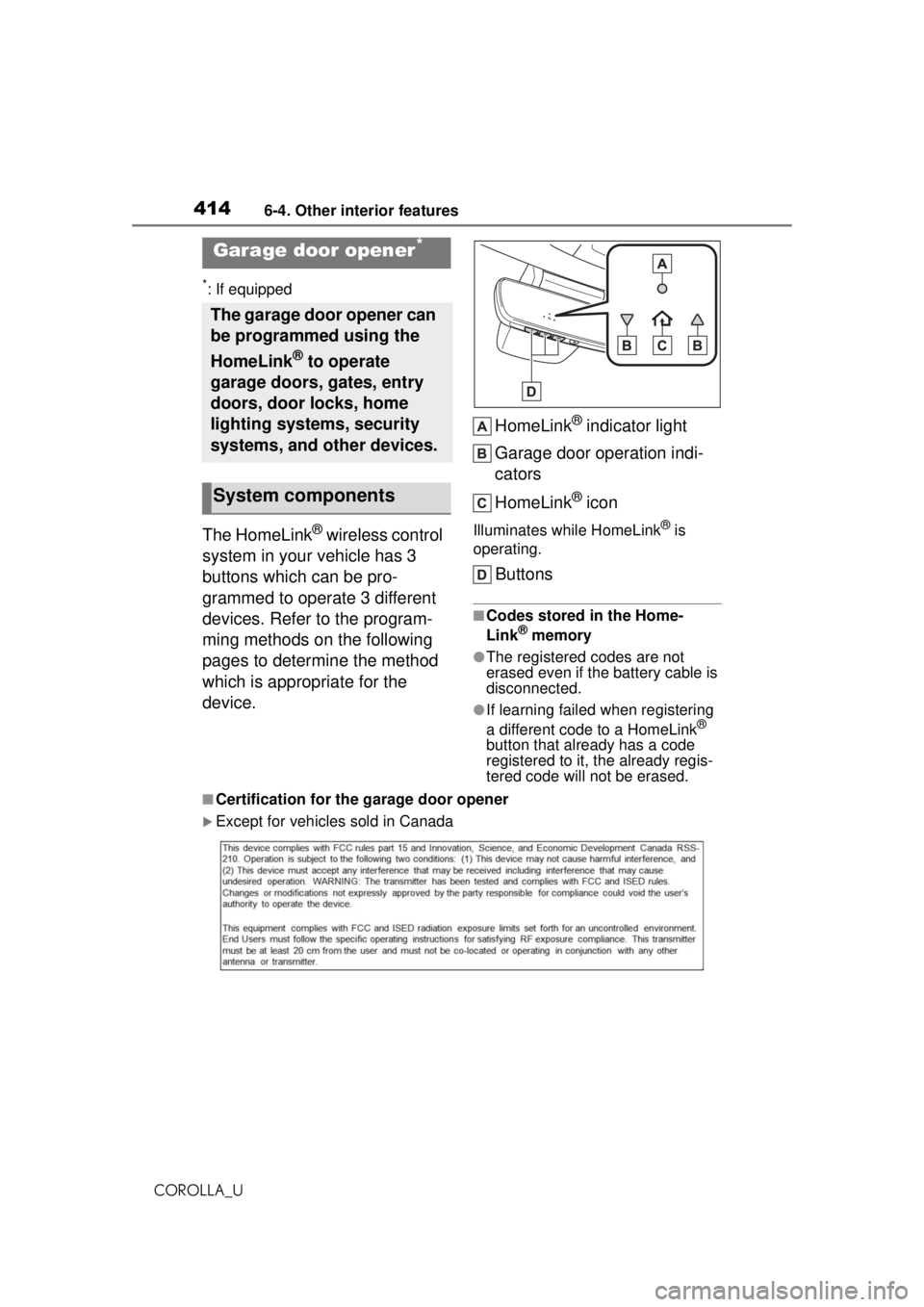 TOYOTA COROLLA 2020 Owners Manual (in English) 4146-4. Other interior features
COROLLA_U
*: If equipped
The HomeLink® wireless control
system in your vehicle has 3
buttons which can be pro-
grammed to operate 3 different
devices. Refer to the TOYOTA COROLLA 2020 Owners Manual (in English) 4146-4. Other interior features
COROLLA_U
*: If equipped
The HomeLink® wireless control
system in your vehicle has 3
buttons which can be pro-
grammed to operate 3 different
devices. Refer to the