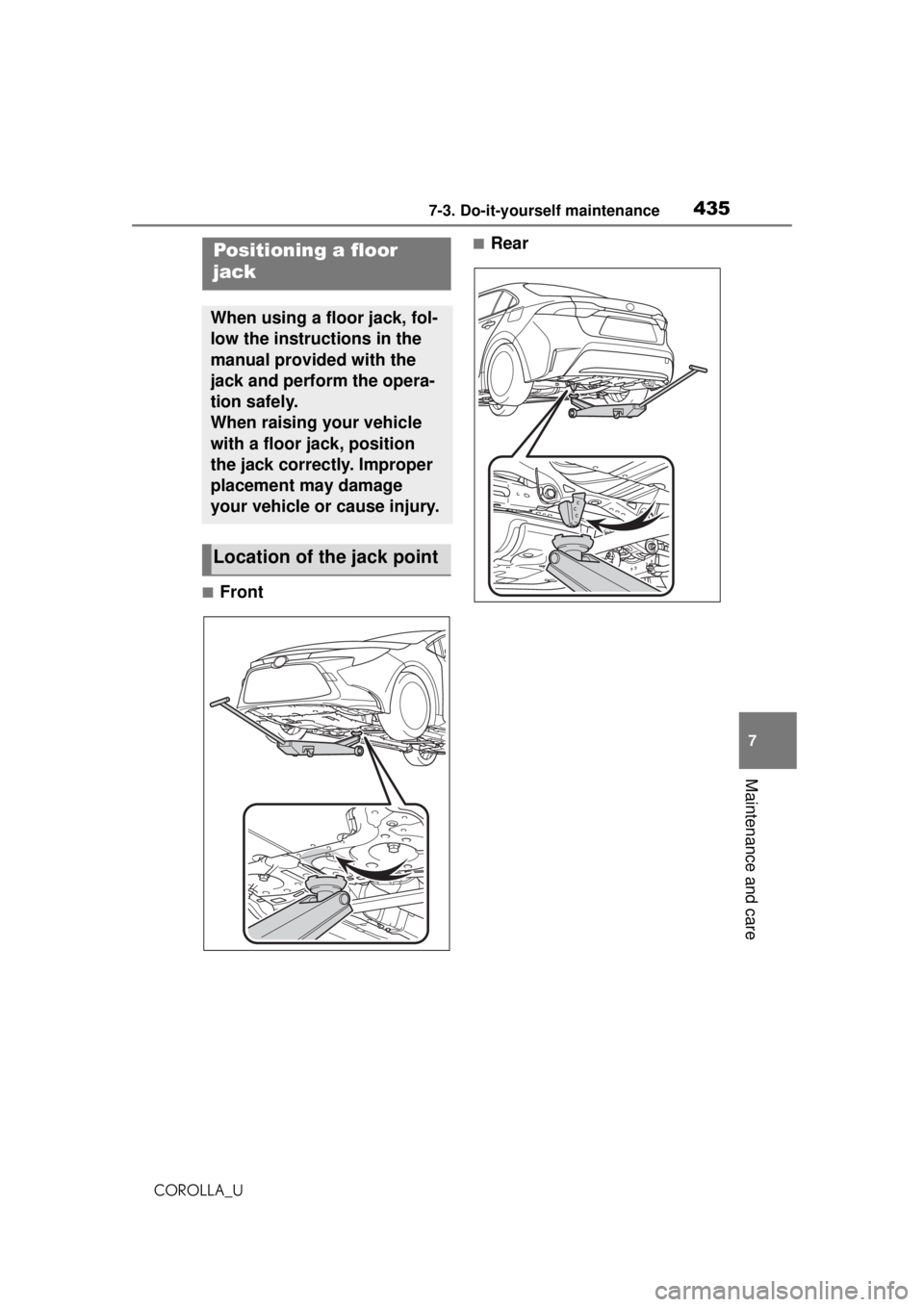 TOYOTA COROLLA 2020 Owners Manual (in English) 4357-3. Do-it-yourself maintenance
COROLLA_U
7
Maintenance and care
■Front
■RearPositioning a floor
jack
When using a floor jack, fol-
low the instructions in the
manual provided with the
jack TOYOTA COROLLA 2020 Owners Manual (in English) 4357-3. Do-it-yourself maintenance
COROLLA_U
7
Maintenance and care
■Front
■RearPositioning a floor
jack
When using a floor jack, fol-
low the instructions in the
manual provided with the
jack