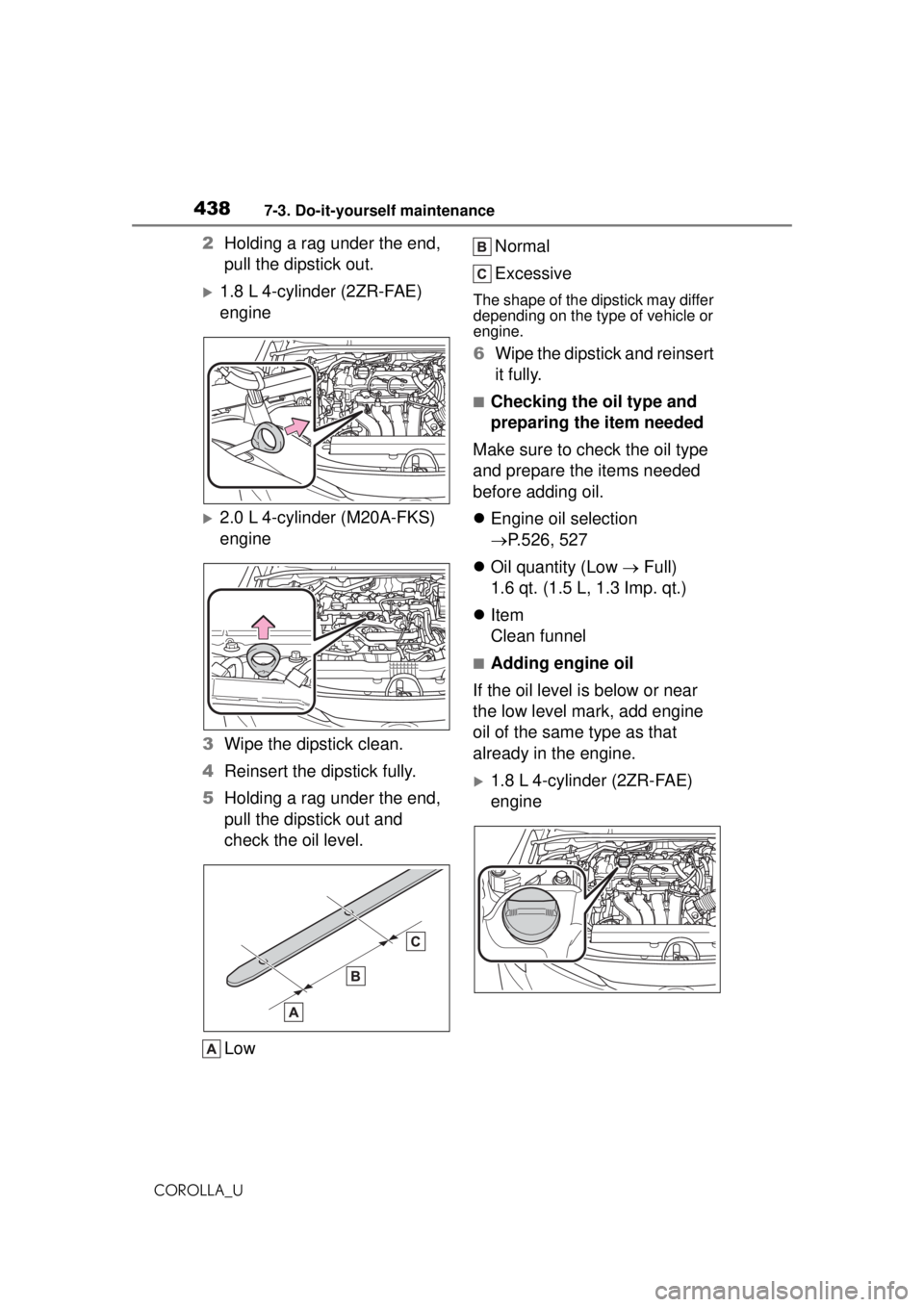TOYOTA COROLLA 2020 Owners Manual (in English) 4387-3. Do-it-yourself maintenance
COROLLA_U
2Holding a rag under the end,
pull the dipstick out.
1.8 L 4-cylinder (2ZR-FAE)
engine
2.0 L 4-cylinder (M20A-FKS)
engine
3 Wipe the dipstick clea TOYOTA COROLLA 2020 Owners Manual (in English) 4387-3. Do-it-yourself maintenance
COROLLA_U
2Holding a rag under the end,
pull the dipstick out.
1.8 L 4-cylinder (2ZR-FAE)
engine
2.0 L 4-cylinder (M20A-FKS)
engine
3 Wipe the dipstick clea