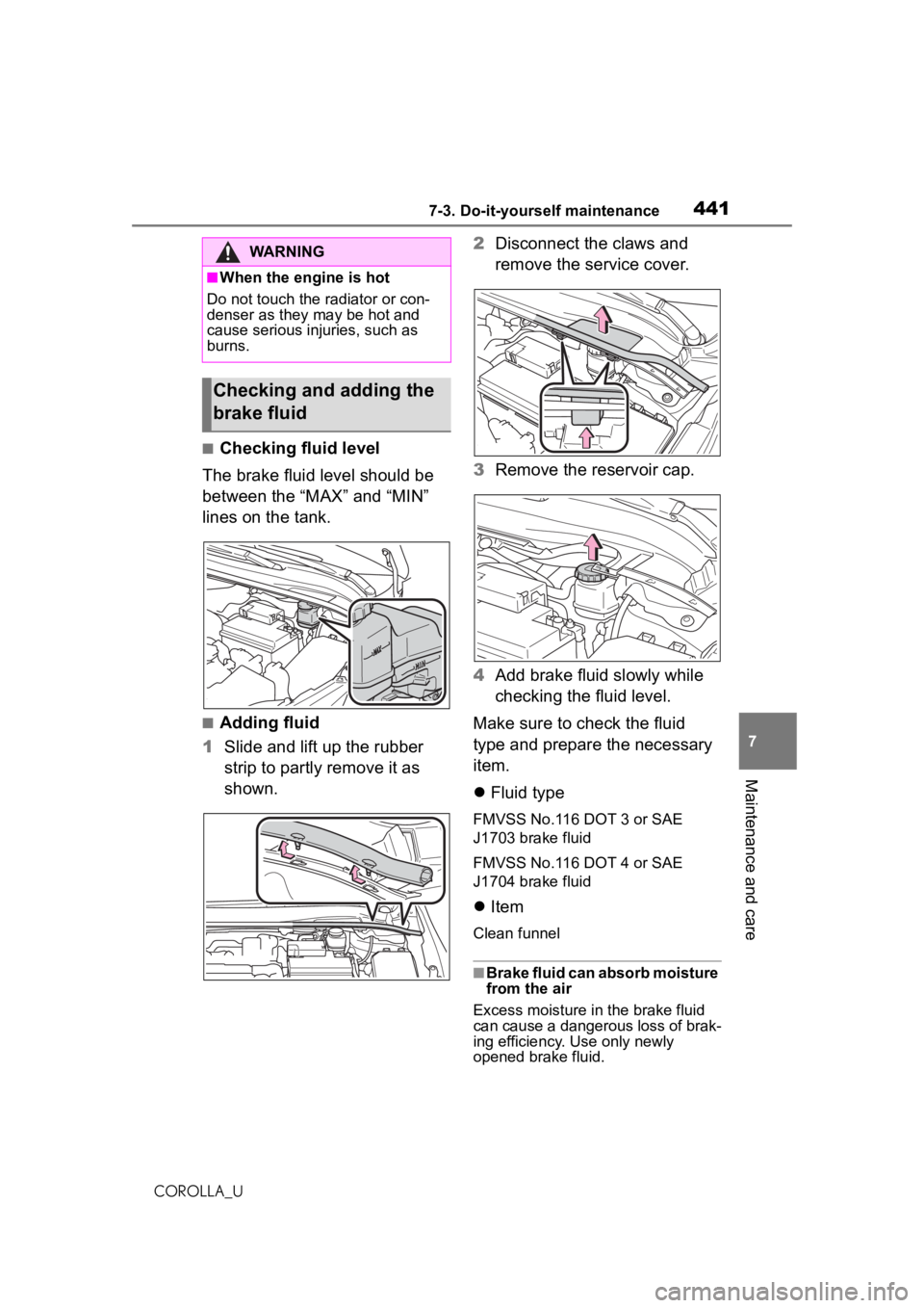 TOYOTA COROLLA 2020 Owners Manual (in English) 4417-3. Do-it-yourself maintenance
COROLLA_U
7
Maintenance and care
■Checking fluid level
The brake fluid level should be
between the “MAX” and “MIN”
lines on the tank.
■Adding fluid
1 S TOYOTA COROLLA 2020 Owners Manual (in English) 4417-3. Do-it-yourself maintenance
COROLLA_U
7
Maintenance and care
■Checking fluid level
The brake fluid level should be
between the “MAX” and “MIN”
lines on the tank.
■Adding fluid
1 S