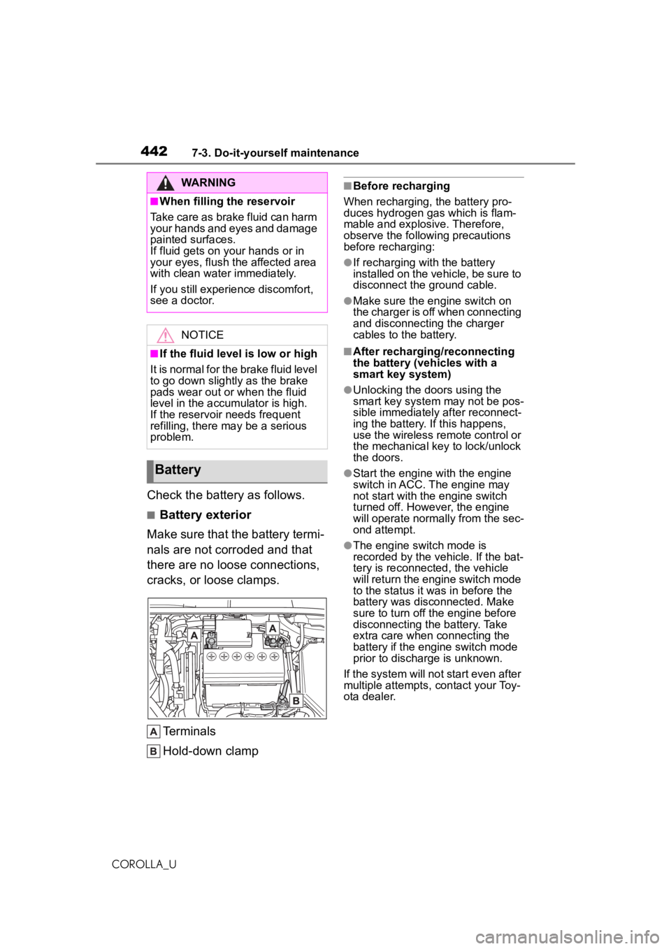 TOYOTA COROLLA 2020 Owners Manual (in English) 4427-3. Do-it-yourself maintenance
COROLLA_U
Check the battery as follows.
■Battery exterior
Make sure that the battery termi-
nals are not corroded and that
there are no loose connections,
cracks TOYOTA COROLLA 2020 Owners Manual (in English) 4427-3. Do-it-yourself maintenance
COROLLA_U
Check the battery as follows.
■Battery exterior
Make sure that the battery termi-
nals are not corroded and that
there are no loose connections,
cracks