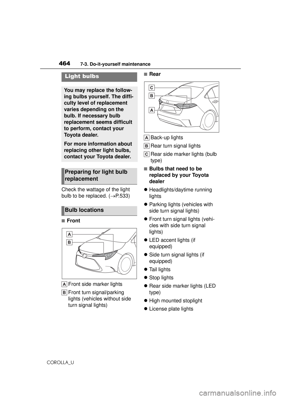 TOYOTA COROLLA 2020 Owners Manual (in English) 4647-3. Do-it-yourself maintenance
COROLLA_U
Check the wattage of the light
bulb to be replaced. (P.533)
■Front
Front side marker lights
Front turn signal/parking
lights (vehicles without side TOYOTA COROLLA 2020 Owners Manual (in English) 4647-3. Do-it-yourself maintenance
COROLLA_U
Check the wattage of the light
bulb to be replaced. (P.533)
■Front
Front side marker lights
Front turn signal/parking
lights (vehicles without side