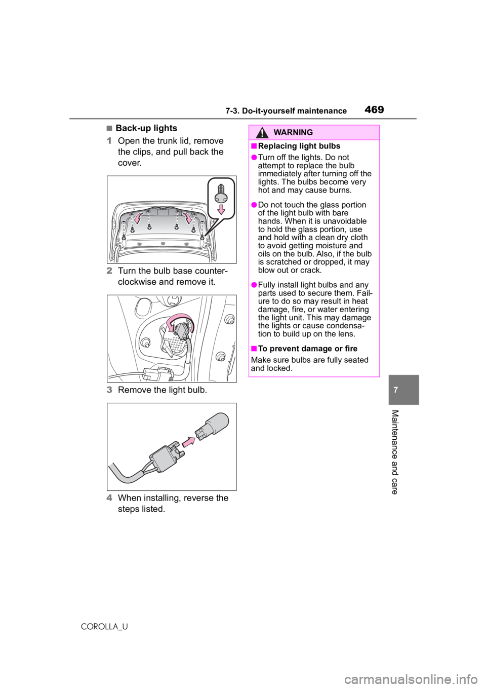 TOYOTA COROLLA 2020 Owners Manual (in English) 4697-3. Do-it-yourself maintenance
COROLLA_U
7
Maintenance and care
■Back-up lights
1 Open the trunk lid, remove
the clips, and pull back the
cover.
2 Turn the bulb base counter-
clockwise and rem TOYOTA COROLLA 2020 Owners Manual (in English) 4697-3. Do-it-yourself maintenance
COROLLA_U
7
Maintenance and care
■Back-up lights
1 Open the trunk lid, remove
the clips, and pull back the
cover.
2 Turn the bulb base counter-
clockwise and rem