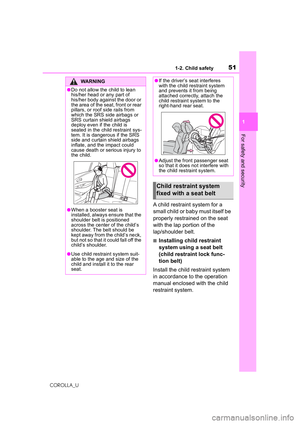 TOYOTA COROLLA 2020   (in English) Workshop Manual 511-2. Child safety
COROLLA_U
1
For safety and security
A child restraint system for a 
small child or baby must itself be 
properly restrained on the seat 
with the lap portion of the 
lap/shoulder b