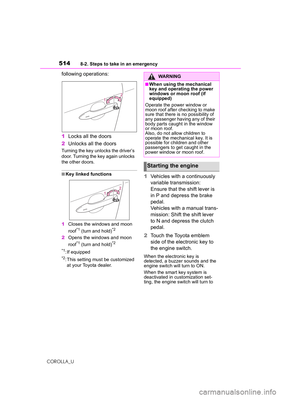 TOYOTA COROLLA 2020  Owners Manual (in English) 5148-2. Steps to take in an emergency
COROLLA_U
following operations:
1Locks all the doors
2 Unlocks all the doors
Turning the key unlocks the driver’s 
door. Turning the key again unlocks 
the othe