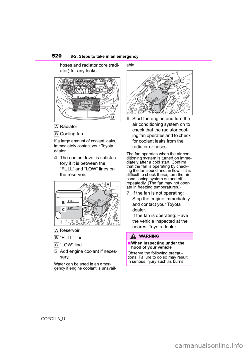 TOYOTA COROLLA 2020   (in English) Workshop Manual 5208-2. Steps to take in an emergency
COROLLA_U
hoses and radiator core (radi-
ator) for any leaks.
Radiator
Cooling fan
If a large amount of coolant leaks, 
immediately contact your Toyota 
dealer.
4