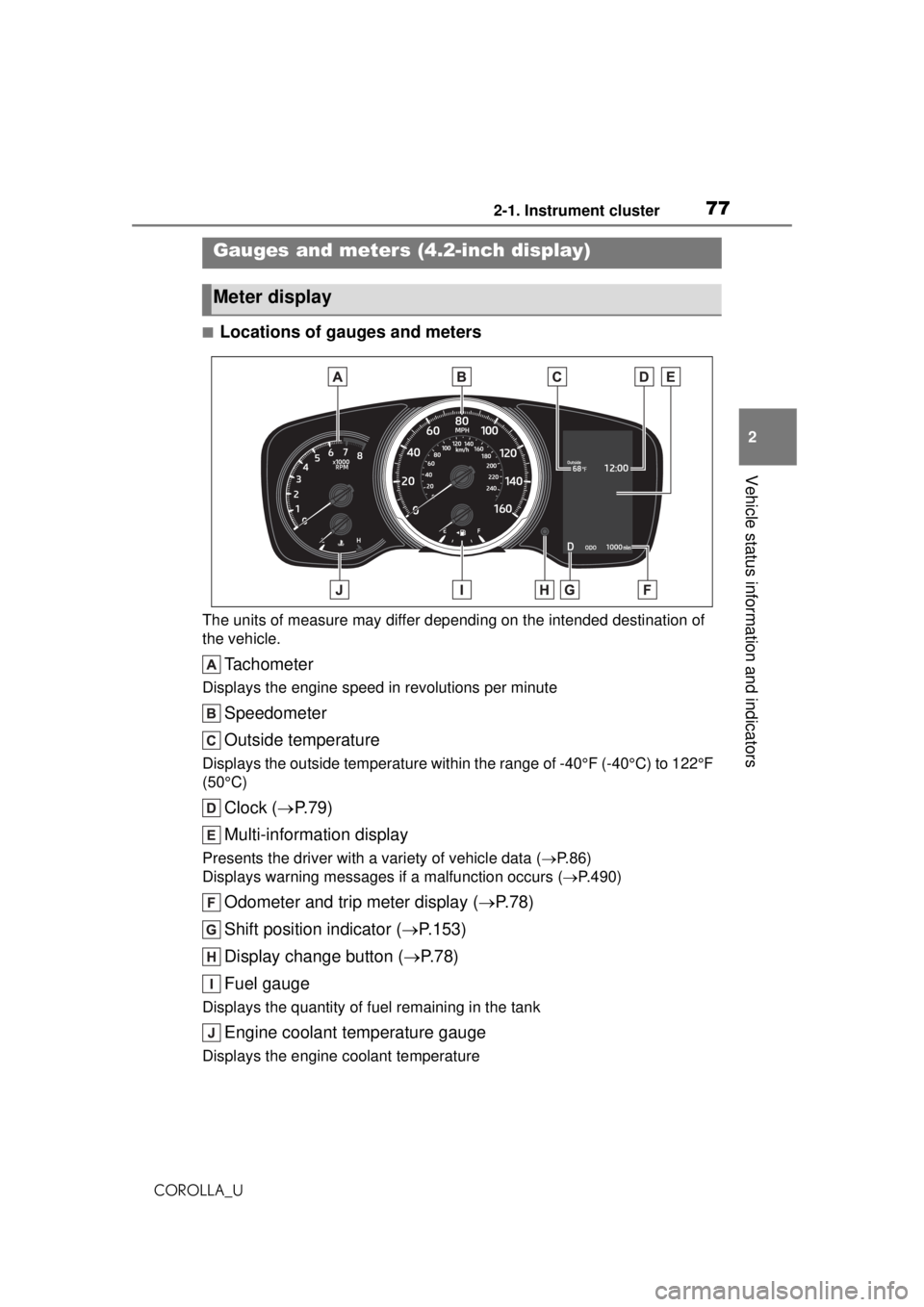 TOYOTA COROLLA 2020   (in English) Manual PDF 772-1. Instrument cluster
COROLLA_U
2
Vehicle status information and indicators
■Locations of gauges and meters
The units of measure may differ depending on the intended destination of 
the vehicle.