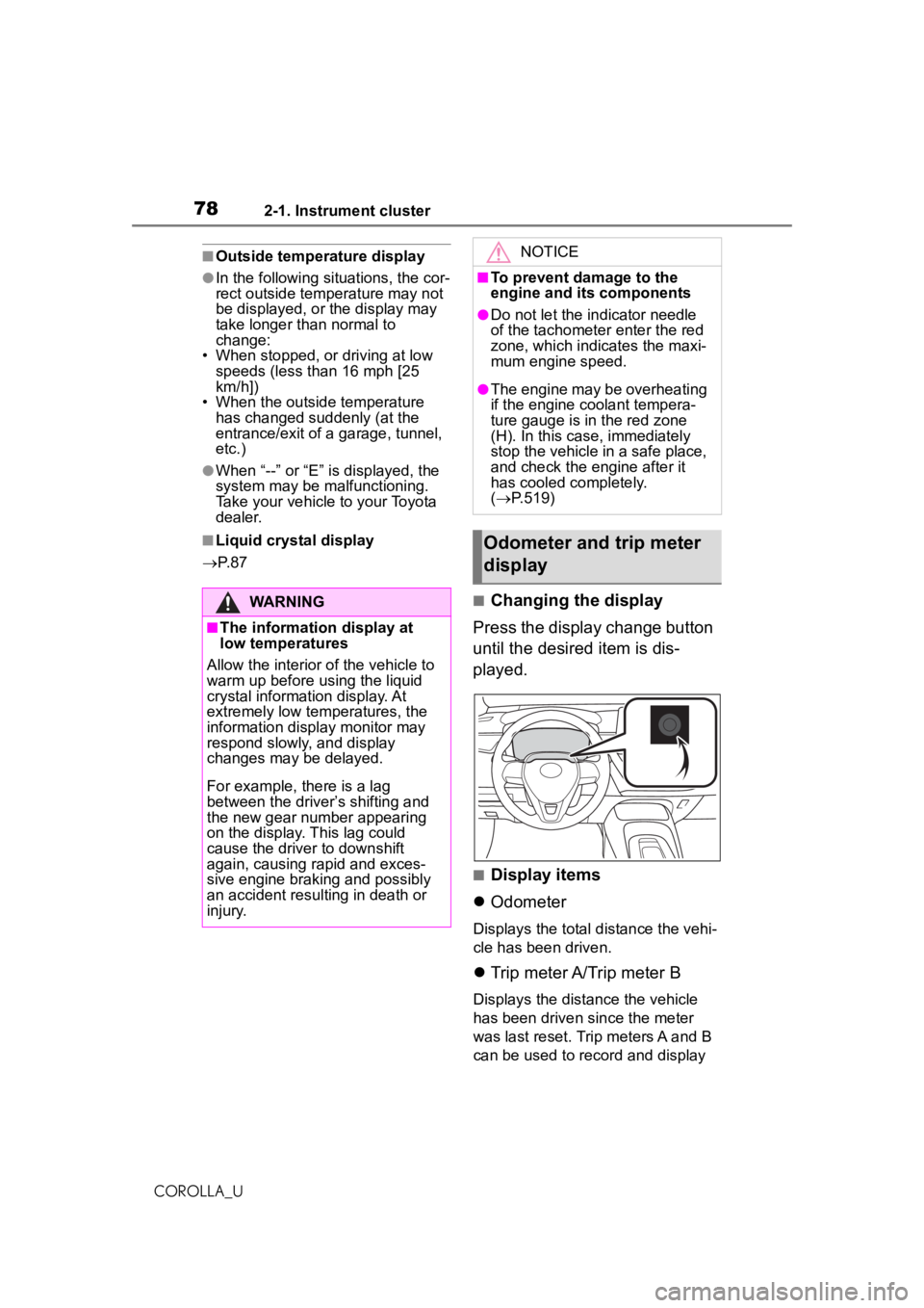 TOYOTA COROLLA 2020  Owners Manual (in English) 782-1. Instrument cluster
COROLLA_U
■Outside temperature display
●In the following situations, the cor-
rect outside temperature may not 
be displayed, or the display may 
take longer than normal 