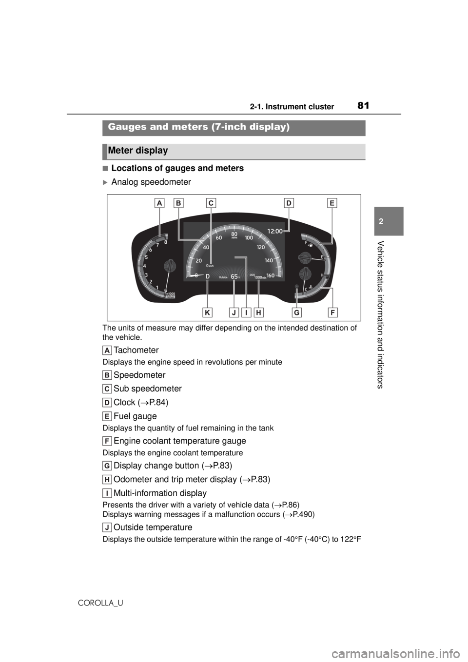 TOYOTA COROLLA 2020 (in English) Manual Online 812-1. Instrument cluster
COROLLA_U
2
Vehicle status information and indicators
■Locations of gauges and meters
Analog speedometer
The units of measure may differ depending on the intended destin TOYOTA COROLLA 2020 (in English) Manual Online 812-1. Instrument cluster
COROLLA_U
2
Vehicle status information and indicators
■Locations of gauges and meters
Analog speedometer
The units of measure may differ depending on the intended destin