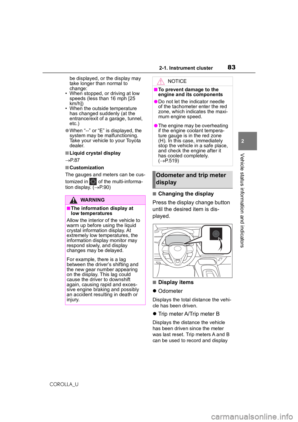 TOYOTA COROLLA 2020  Owners Manual (in English) 832-1. Instrument cluster
COROLLA_U
2
Vehicle status information and indicators
be displayed, or the display may 
take longer than normal to 
change:
• When stopped, or driving at low  speeds (less 