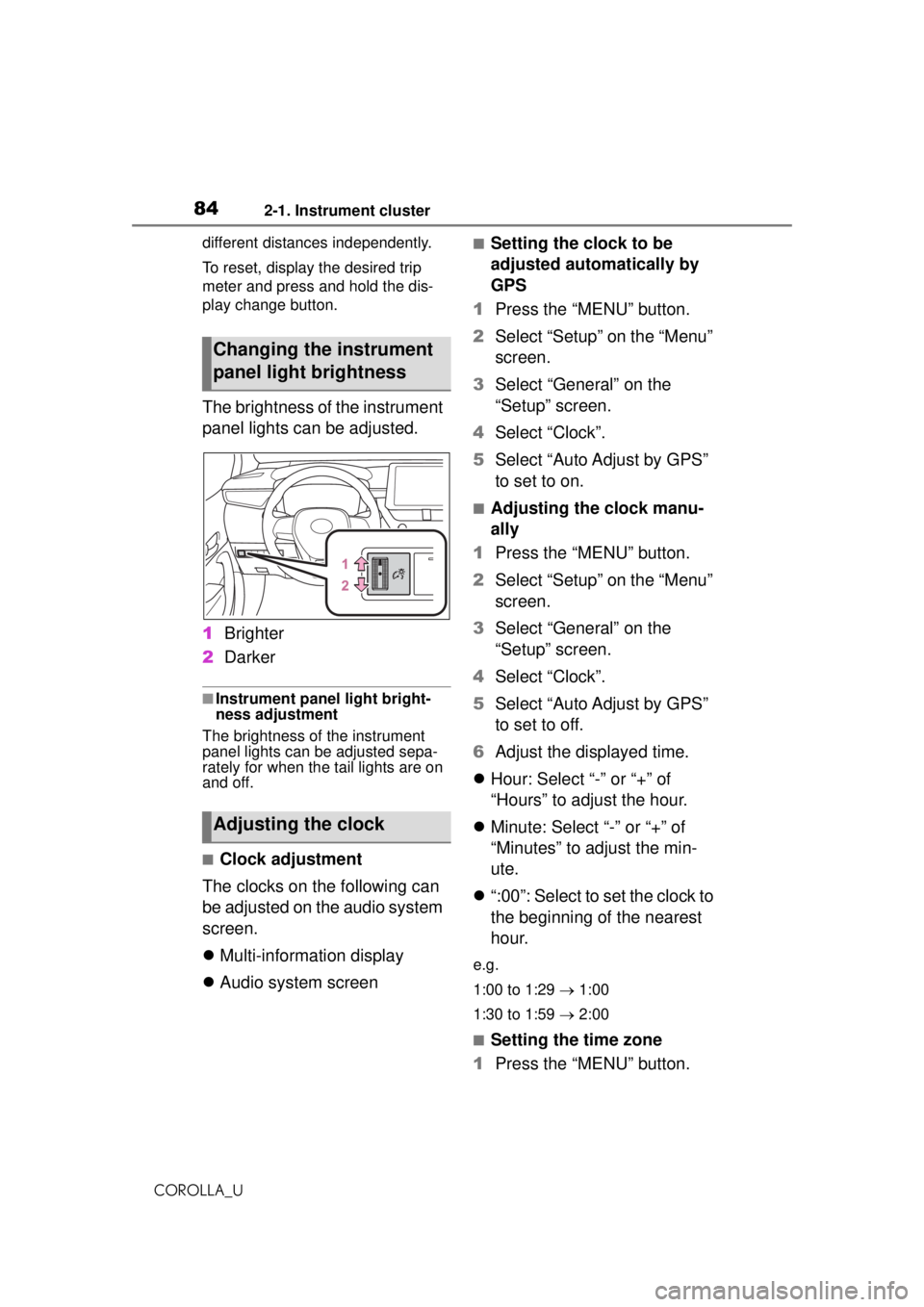 TOYOTA COROLLA 2020  Owners Manual (in English) 842-1. Instrument cluster
COROLLA_Udifferent distances independently.
To reset, display the desired trip 
meter and press and hold the dis-
play change button.
The brightness of the instrument 
panel 