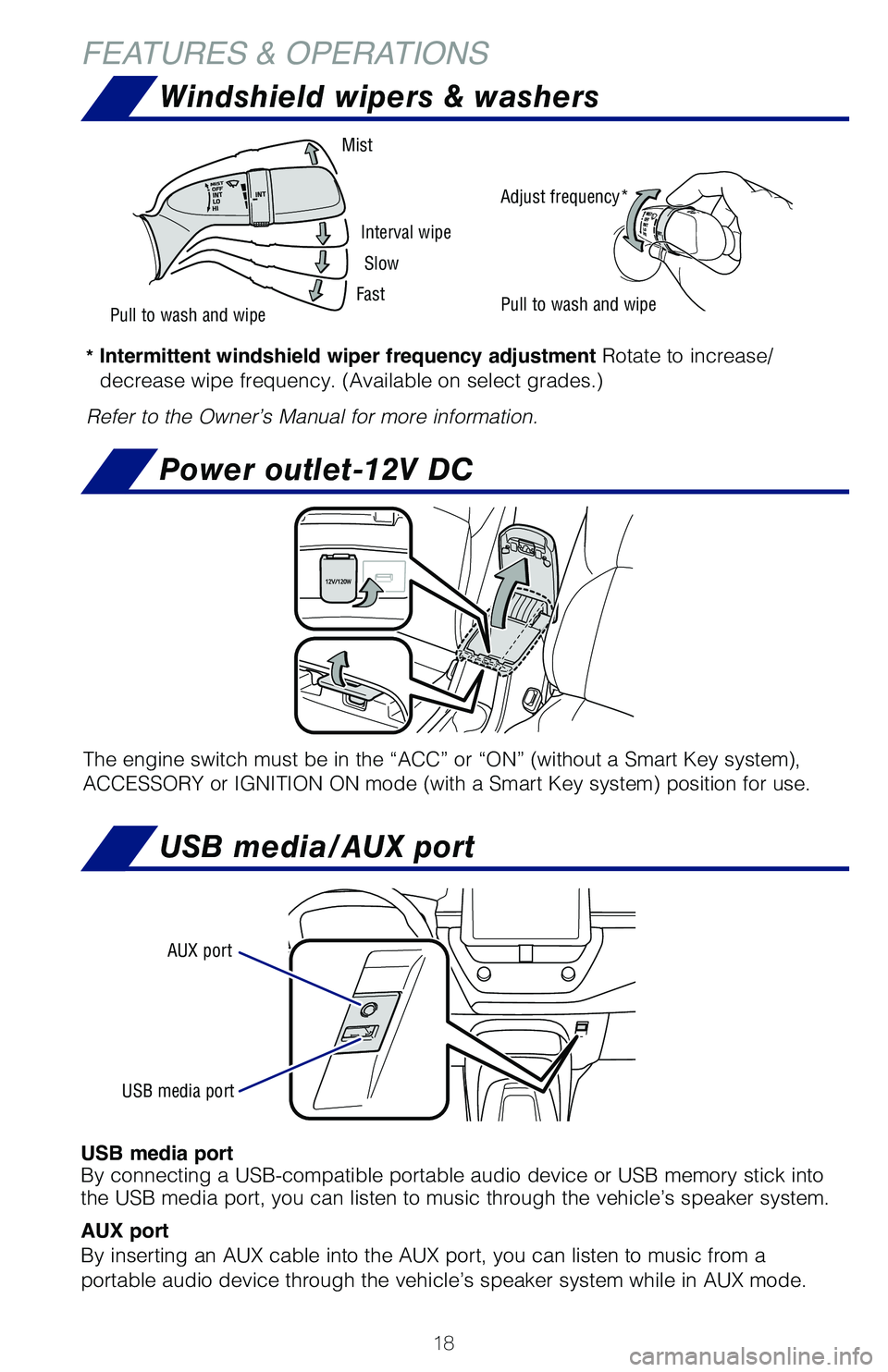TOYOTA COROLLA 2020   (in English) User Guide 18
FEATURES & OPERATIONS
USB media port
By connecting a USB-compatible portable audio device or USB memory stick into 
the USB media port, you can listen to music through the vehicle’s speaker syste