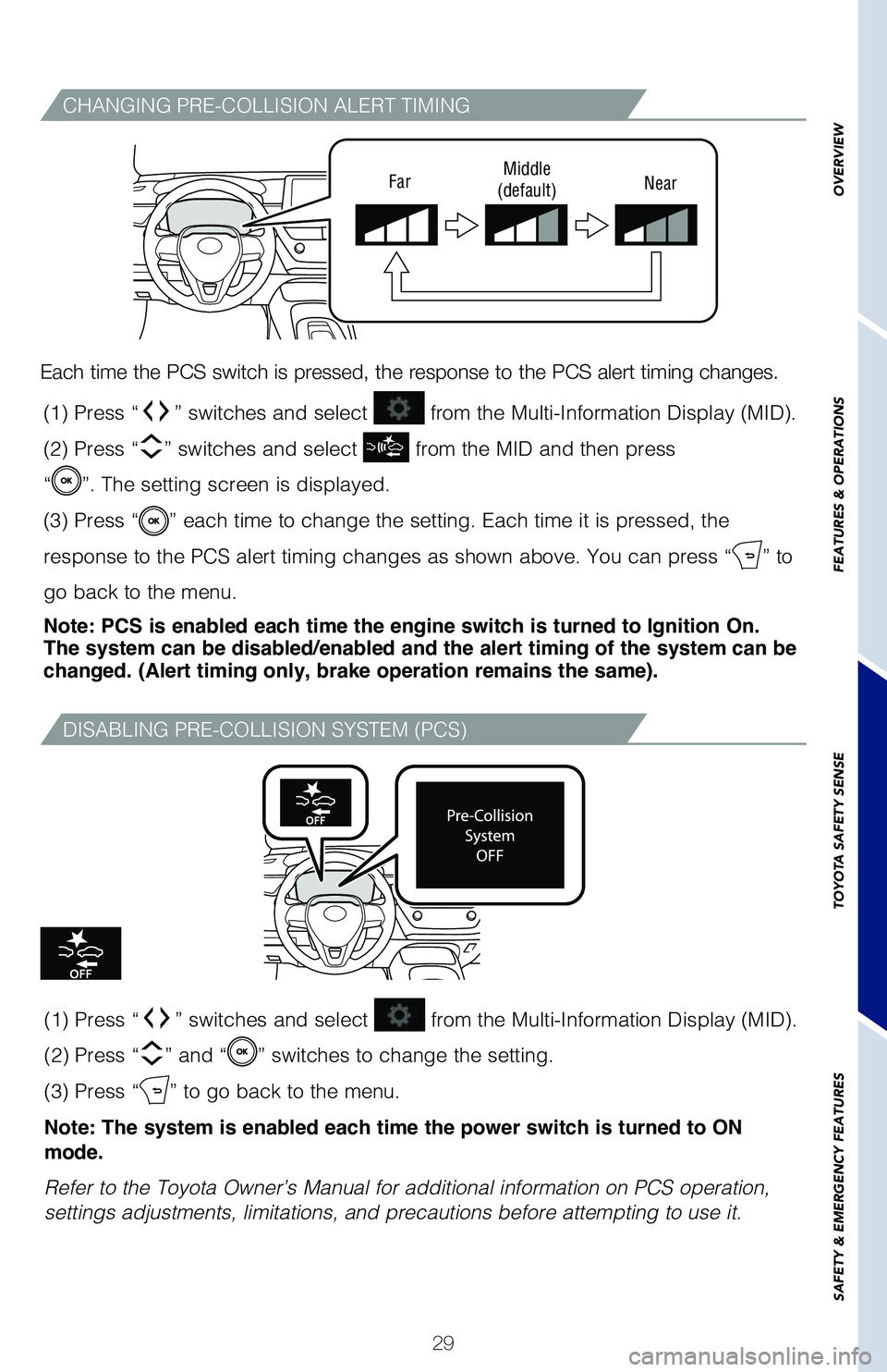 TOYOTA COROLLA 2020   (in English) Owners Guide 29
CHANGING PRE-COLLISION ALERT TIMING
DISABLING PRE-COLLISION SYSTEM (PCS)
Each time the PCS switch is pressed, the response to the PCS alert timing changes.
FarMiddle
(default) Near
(1) Press “”