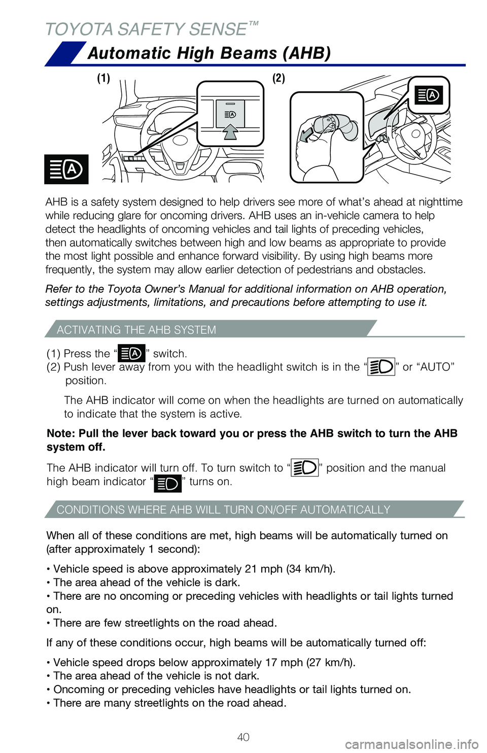 TOYOTA COROLLA 2020 (in English) Service Manual 40
TOYOTA SAFETY SENSE™
Automatic High Beams (AHB)
ACTIVATING THE AHB SYSTEM
CONDITIONS WHERE AHB WILL TURN ON/OFF AUTOMATICALLY
When all of these conditions are met, high beams will be automaticall TOYOTA COROLLA 2020 (in English) Service Manual 40
TOYOTA SAFETY SENSE™
Automatic High Beams (AHB)
ACTIVATING THE AHB SYSTEM
CONDITIONS WHERE AHB WILL TURN ON/OFF AUTOMATICALLY
When all of these conditions are met, high beams will be automaticall