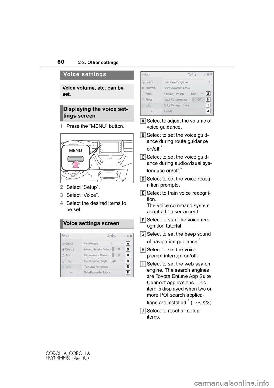 TOYOTA COROLLA 2020 Accessories, Audio & Navigation (in English) 602-3. Other settings
COROLLA_COROLLA
HV(TMMMS)_Navi_(U)
1Press the “MENU” button.
2 Select “Setup”.
3 Select “Voice”.
4 Select the desired items to
be set. Select to adjust the volume of TOYOTA COROLLA 2020 Accessories, Audio & Navigation (in English) 602-3. Other settings
COROLLA_COROLLA
HV(TMMMS)_Navi_(U)
1Press the “MENU” button.
2 Select “Setup”.
3 Select “Voice”.
4 Select the desired items to
be set. Select to adjust the volume of