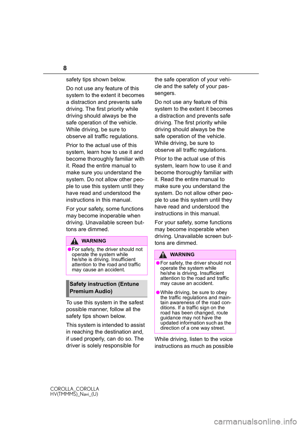 TOYOTA COROLLA 2020  Accessories, Audio & Navigation (in English) 8
COROLLA_COROLLA
HV(TMMMS)_Navi_(U)
safety tips shown below.
Do not use any feature of this 
system to the extent it becomes 
a distraction and prevents safe 
driving. The first priority while 
drivi