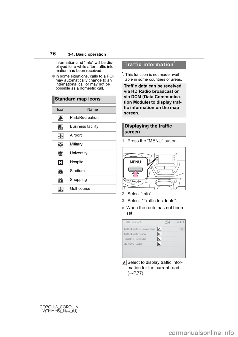 TOYOTA COROLLA 2020  Accessories, Audio & Navigation (in English) 763-1. Basic operation
COROLLA_COROLLA
HV(TMMMS)_Navi_(U)information and “
Info” will be dis-
played for a while after traffic infor-
mation has been received.
●In some situations, calls to a PO