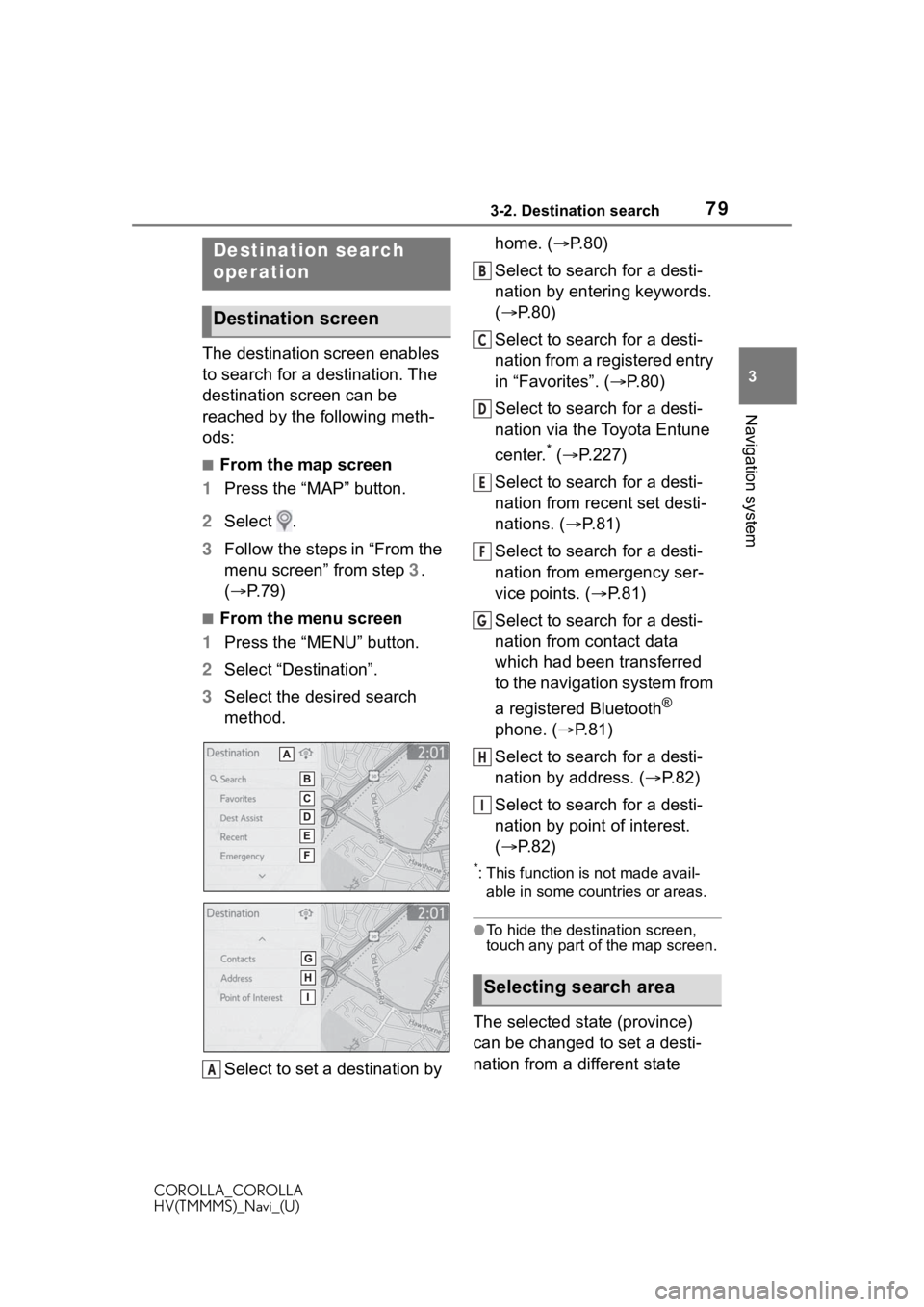TOYOTA COROLLA 2020  Accessories, Audio & Navigation (in English) 793-2. Destination search
COROLLA_COROLLA
HV(TMMMS)_Navi_(U)
3
Navigation system
3-2.Destination search
The destination screen enables 
to search for a destination. The 
destination screen can be 
rea