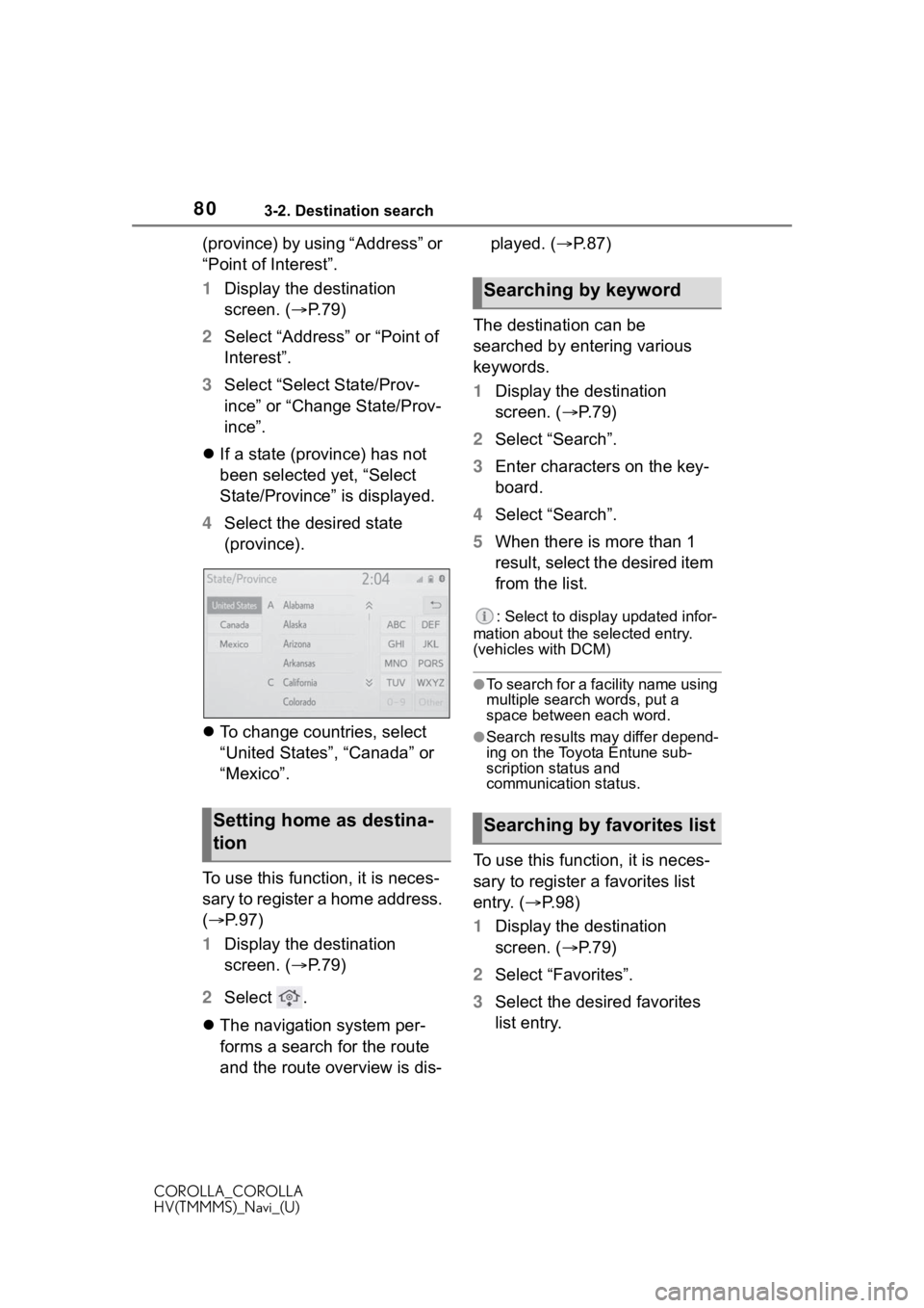 TOYOTA COROLLA 2020 Accessories, Audio & Navigation (in English) 803-2. Destination search
COROLLA_COROLLA
HV(TMMMS)_Navi_(U)
(province) by using “Address” or
“Point of Interest”.
1Display the destination
screen. ( P.79)
2 Select “Address” or “Po TOYOTA COROLLA 2020 Accessories, Audio & Navigation (in English) 803-2. Destination search
COROLLA_COROLLA
HV(TMMMS)_Navi_(U)
(province) by using “Address” or
“Point of Interest”.
1Display the destination
screen. ( P.79)
2 Select “Address” or “Po