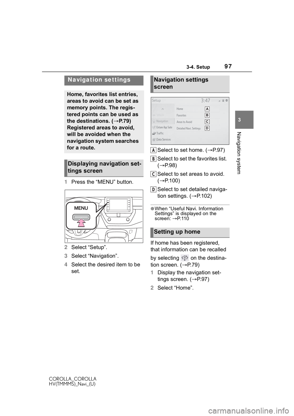 TOYOTA COROLLA 2020 Accessories, Audio & Navigation (in English) 973-4. Setup
COROLLA_COROLLA
HV(TMMMS)_Navi_(U)
3
Navigation system
3-4.Setup
1 Press the “MENU” button.
2 Select “Setup”.
3 Select “Navigation”.
4 Select the desired item to be
set. Sele TOYOTA COROLLA 2020 Accessories, Audio & Navigation (in English) 973-4. Setup
COROLLA_COROLLA
HV(TMMMS)_Navi_(U)
3
Navigation system
3-4.Setup
1 Press the “MENU” button.
2 Select “Setup”.
3 Select “Navigation”.
4 Select the desired item to be
set. Sele