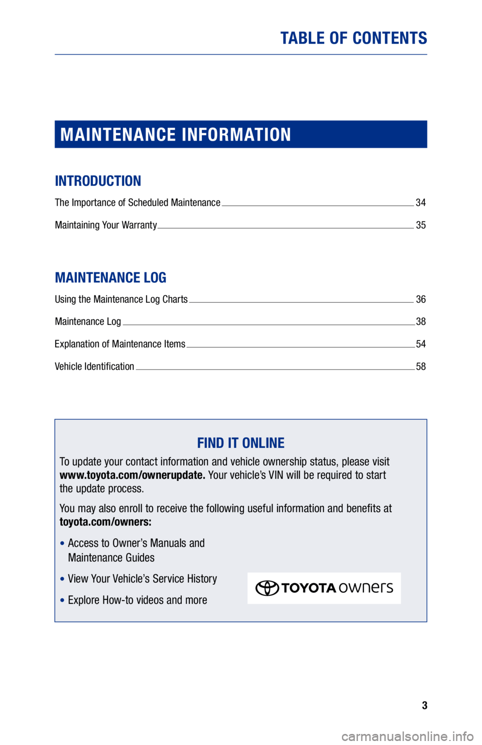 TOYOTA COROLLA 2020  Warranties & Maintenance Guides (in English) 3
TABLE OF CONTENTS
MAINTENANCE INFORMATION
INTRODUCTION
The Importance of Scheduled Maintenance  34
Maintaining Your Warranty 
  35
MAINTENANCE LOG
Using the Maintenance Log Charts   36
Maintenance L