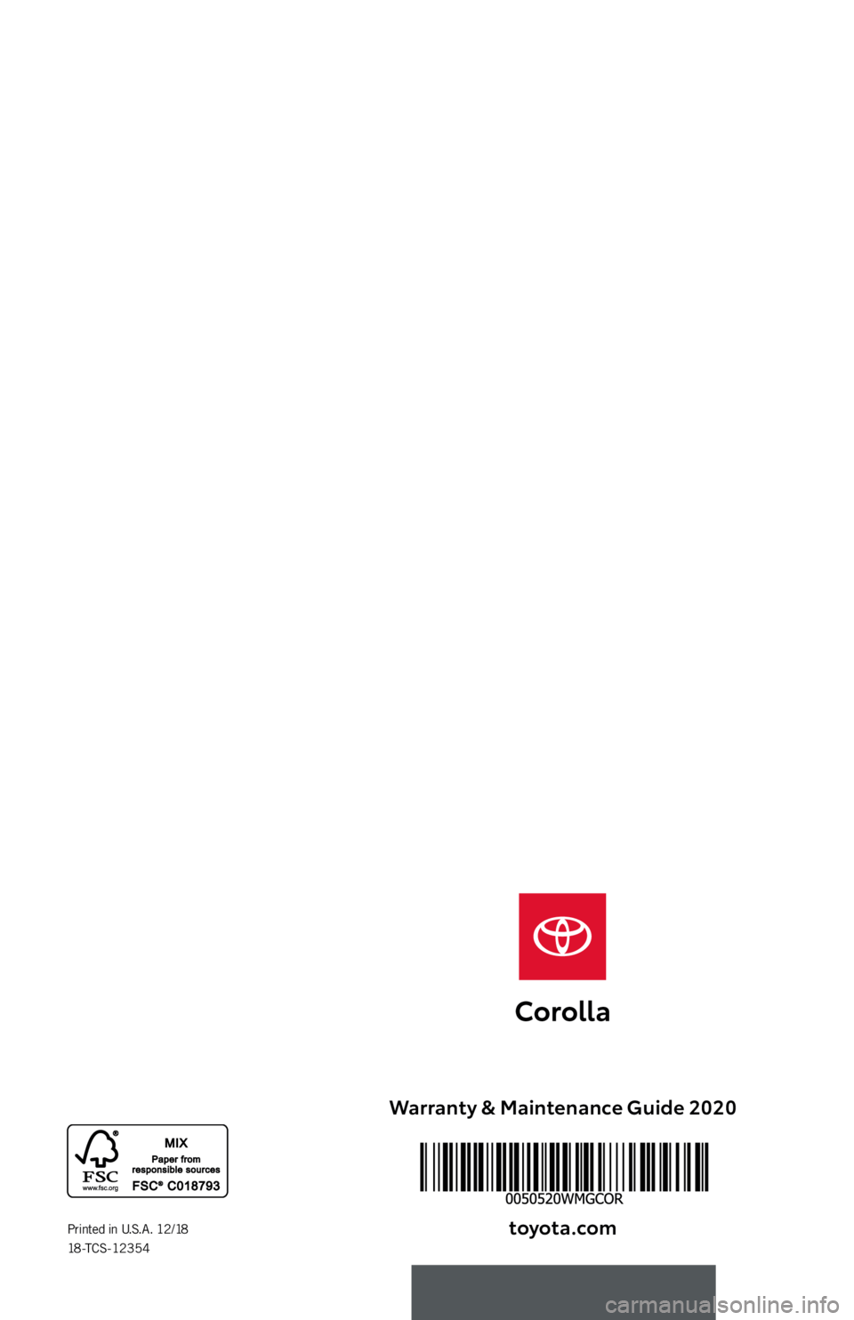 TOYOTA COROLLA 2020  Warranties & Maintenance Guides (in English) Warranty & Maintenance Guide 2020toyota.co\f
Printed in U.S.A. 12/18  
18 -T C S - 1 2 3 5 4 