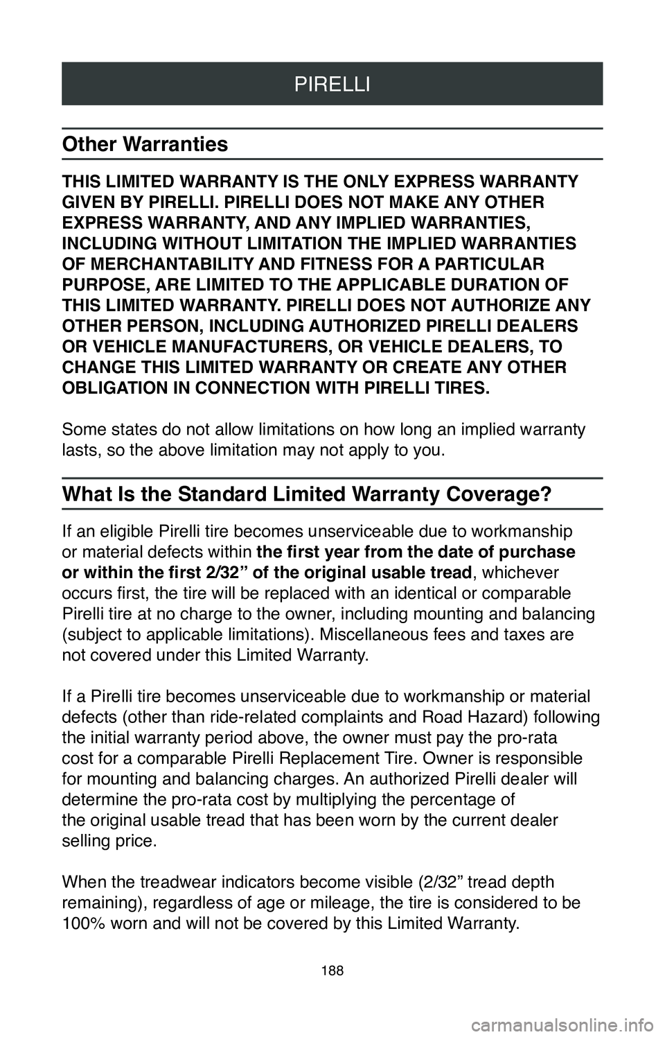 TOYOTA COROLLA 2020  Warranties & Maintenance Guides (in English) PIRELLI
188
Other Warranties
THIS LIMITED WARRANTY IS THE ONLY EXPRESS WARRANTY 
GIVEN BY PIRELLI. PIRELLI DOES NOT MAKE ANY OTHER 
EXPRESS WARRANTY, AND ANY IMPLIED WARRANTIES, 
INCLUDING WITHOUT LIM
