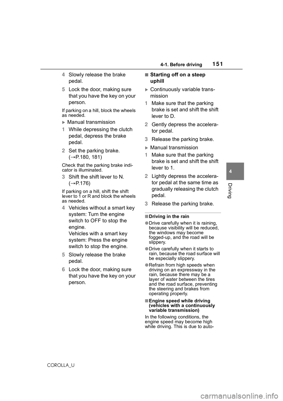 TOYOTA COROLLA 2021  Owners Manual (in English) 1514-1. Before driving
4
Driving
COROLLA_U
4Slowly release the brake 
pedal.
5 Lock the door, making sure 
that you have the key on your 
person.
If parking on a hill, block the wheels 
as needed.
