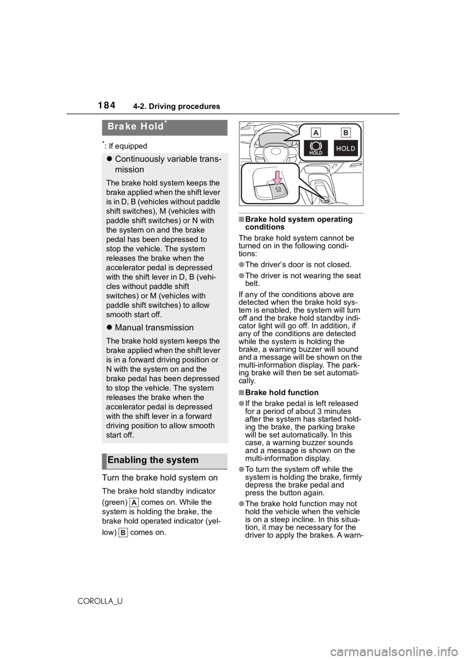 TOYOTA COROLLA 2021  Owners Manual (in English) 1844-2. Driving procedures
COROLLA_U
*: If equipped
Turn the brake hold system on
The brake hold standby indicator 
(green)   comes on. While the 
system is holding the brake, the 
brake hold operated