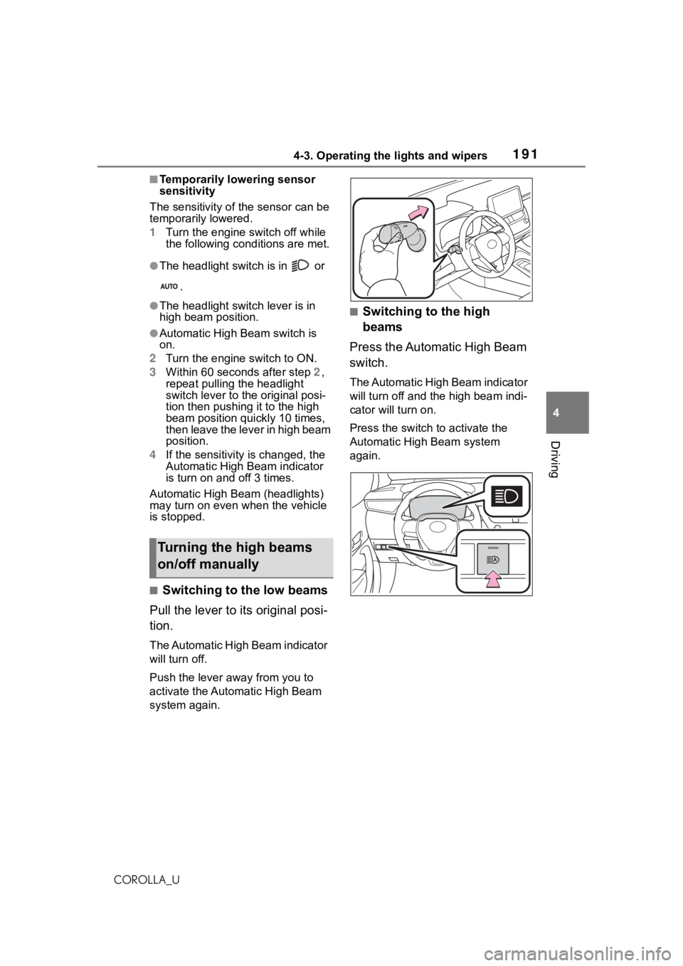 TOYOTA COROLLA 2021  Owners Manual (in English) 1914-3. Operating the lights and wipers
4
Driving
COROLLA_U
■Temporarily lowering sensor 
sensitivity
The sensitivity of the sensor can be 
temporarily lowered.
1 Turn the engine s witch off while 
