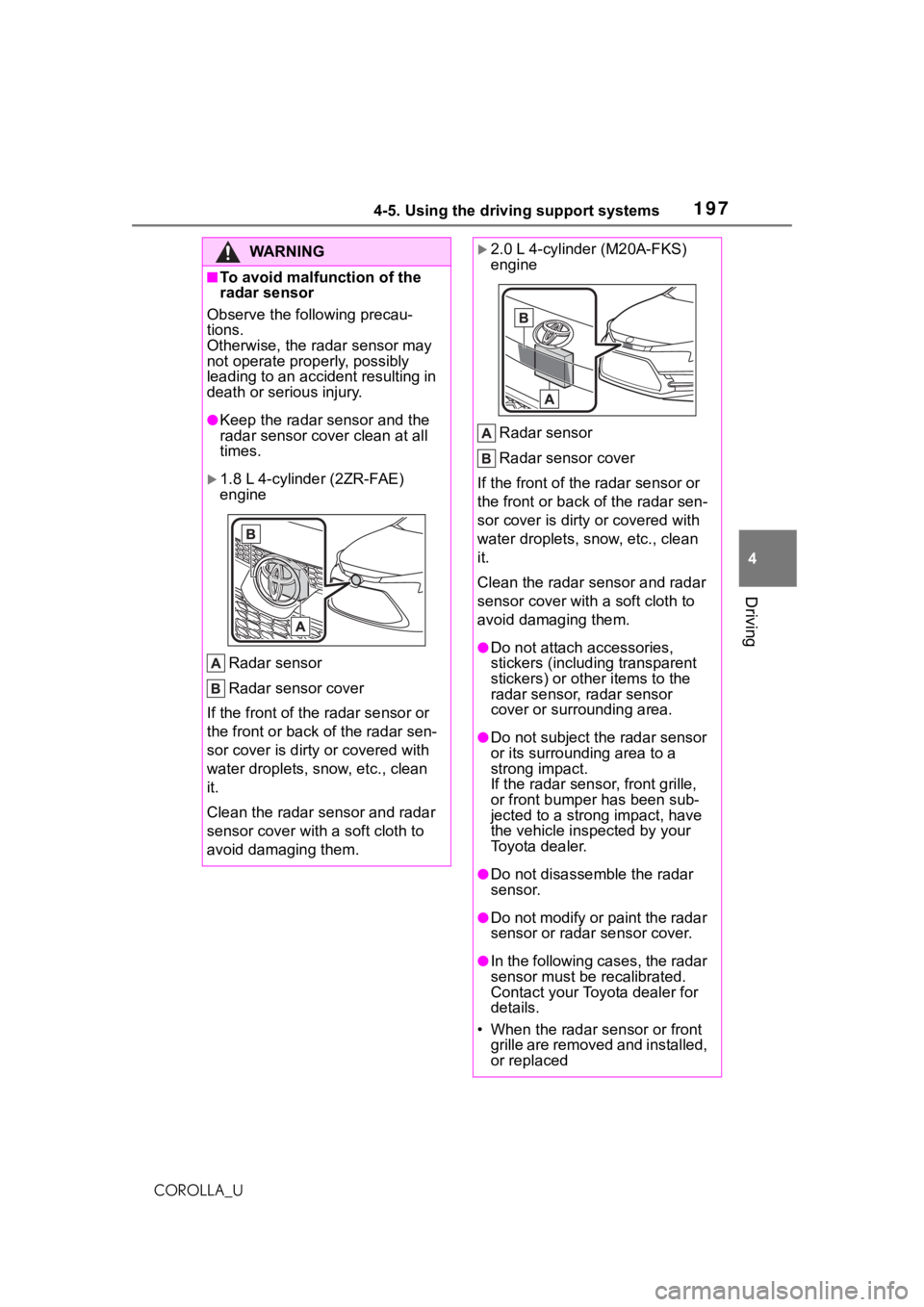 TOYOTA COROLLA 2021  Owners Manual (in English) 1974-5. Using the driving support systems
4
Driving
COROLLA_U
WA R N I N G
■To avoid malfunction of the 
radar sensor
Observe the following precau-
tions.
Otherwise, the radar sensor may 
not operat