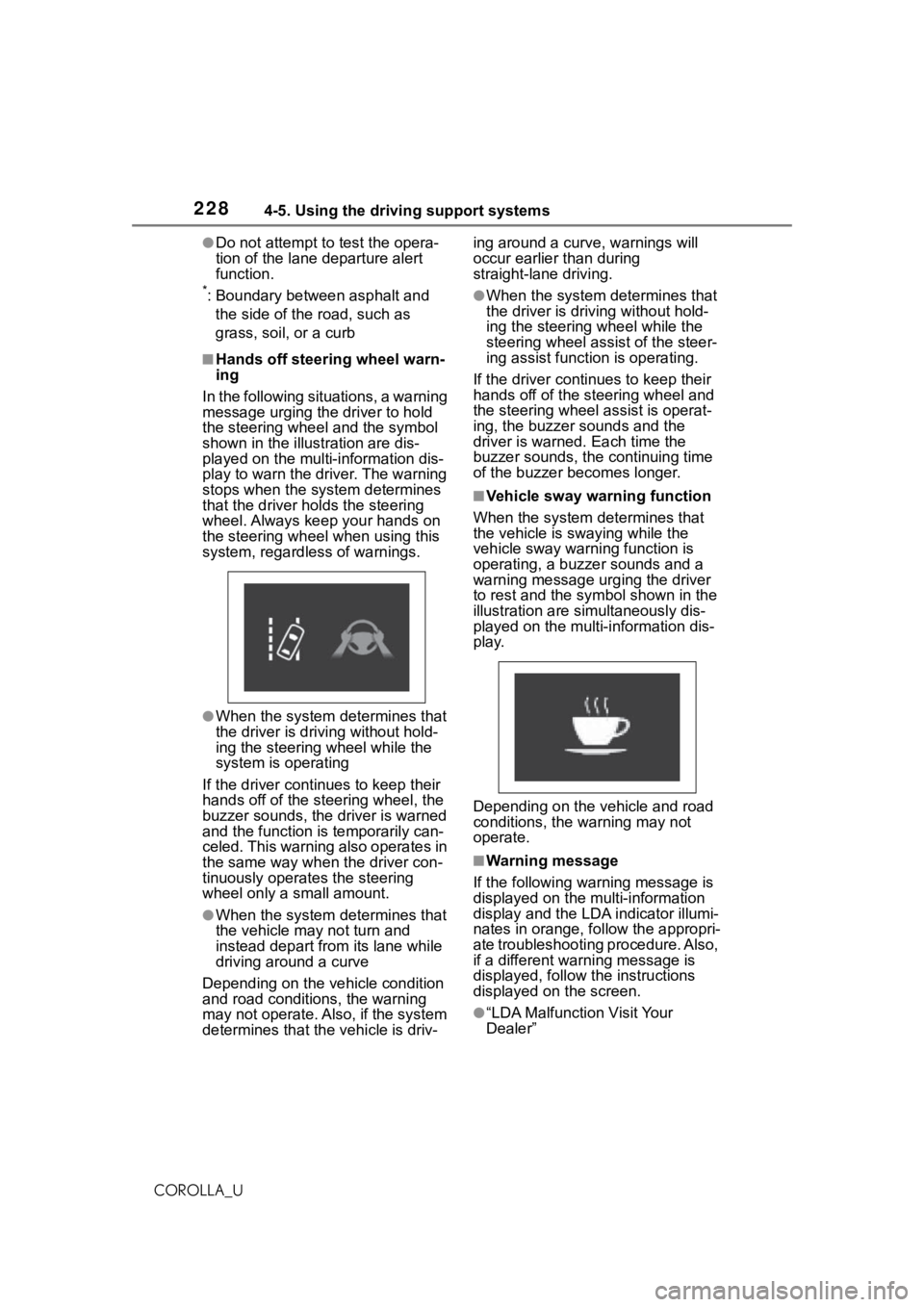 TOYOTA COROLLA 2021  Owners Manual (in English) 2284-5. Using the driving support systems
COROLLA_U
●Do not attempt to test the opera-
tion of the lane departure alert 
function.
*: Boundary between asphalt and 
the side of the road, such as 
gra