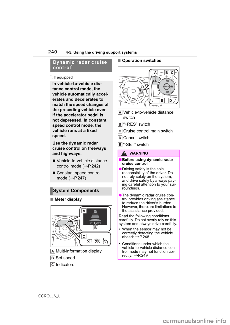 TOYOTA COROLLA 2021 Owners Manual (in English) 2404-5. Using the driving support systems
COROLLA_U
*: If equipped
■Meter displayMulti-information display
Set speed
Indicators
■Operation switchesVehicle-to-vehicle distance
switch
“+RES” sw TOYOTA COROLLA 2021 Owners Manual (in English) 2404-5. Using the driving support systems
COROLLA_U
*: If equipped
■Meter displayMulti-information display
Set speed
Indicators
■Operation switchesVehicle-to-vehicle distance
switch
“+RES” sw