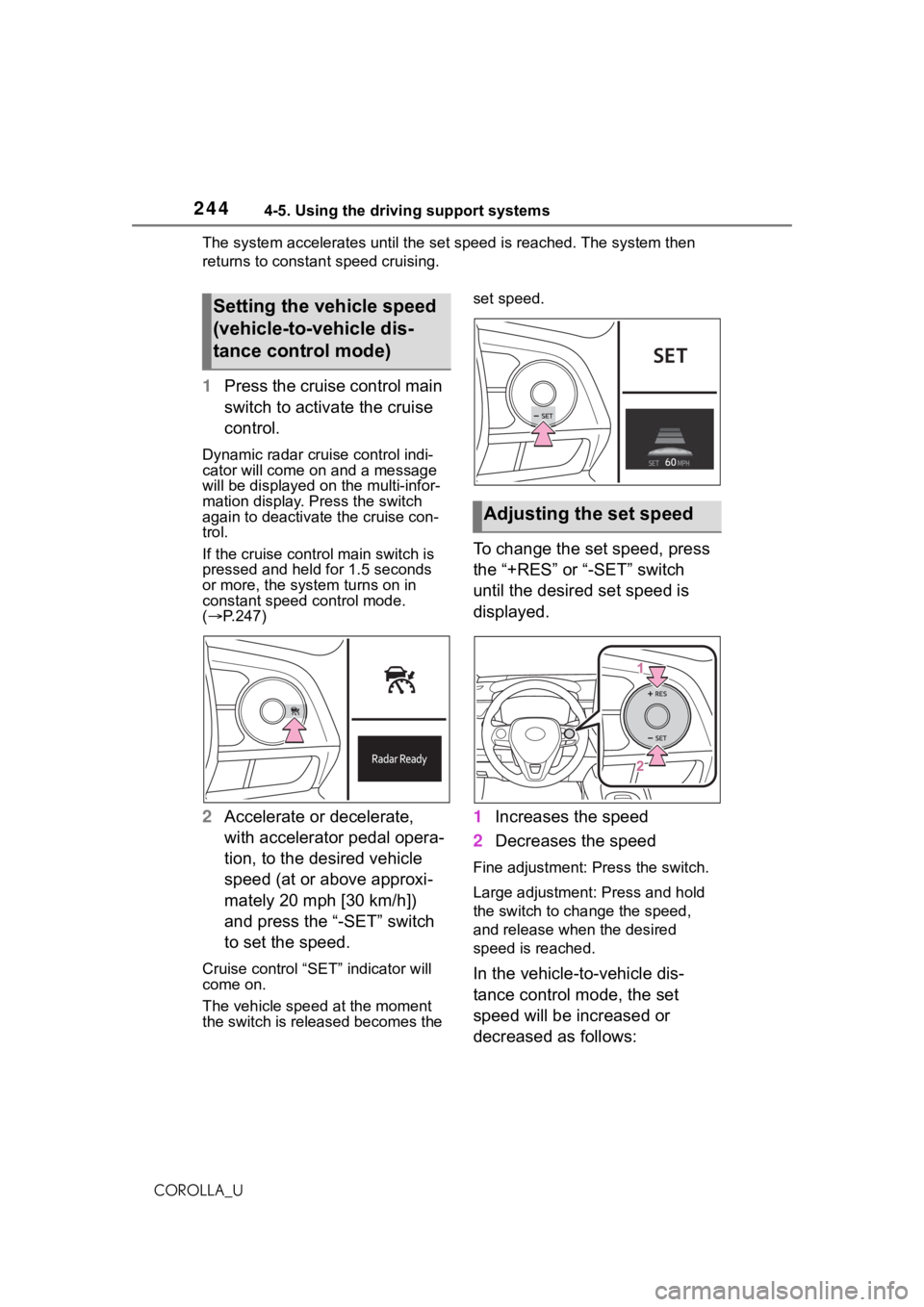 TOYOTA COROLLA 2021 Owners Manual (in English) 2444-5. Using the driving support systems
COROLLA_UThe system accelerates until the
set speed is reached. The system then
returns to constan t speed cruising.
1Press the cruise control main
switch TOYOTA COROLLA 2021 Owners Manual (in English) 2444-5. Using the driving support systems
COROLLA_UThe system accelerates until the
set speed is reached. The system then
returns to constan t speed cruising.
1Press the cruise control main
switch