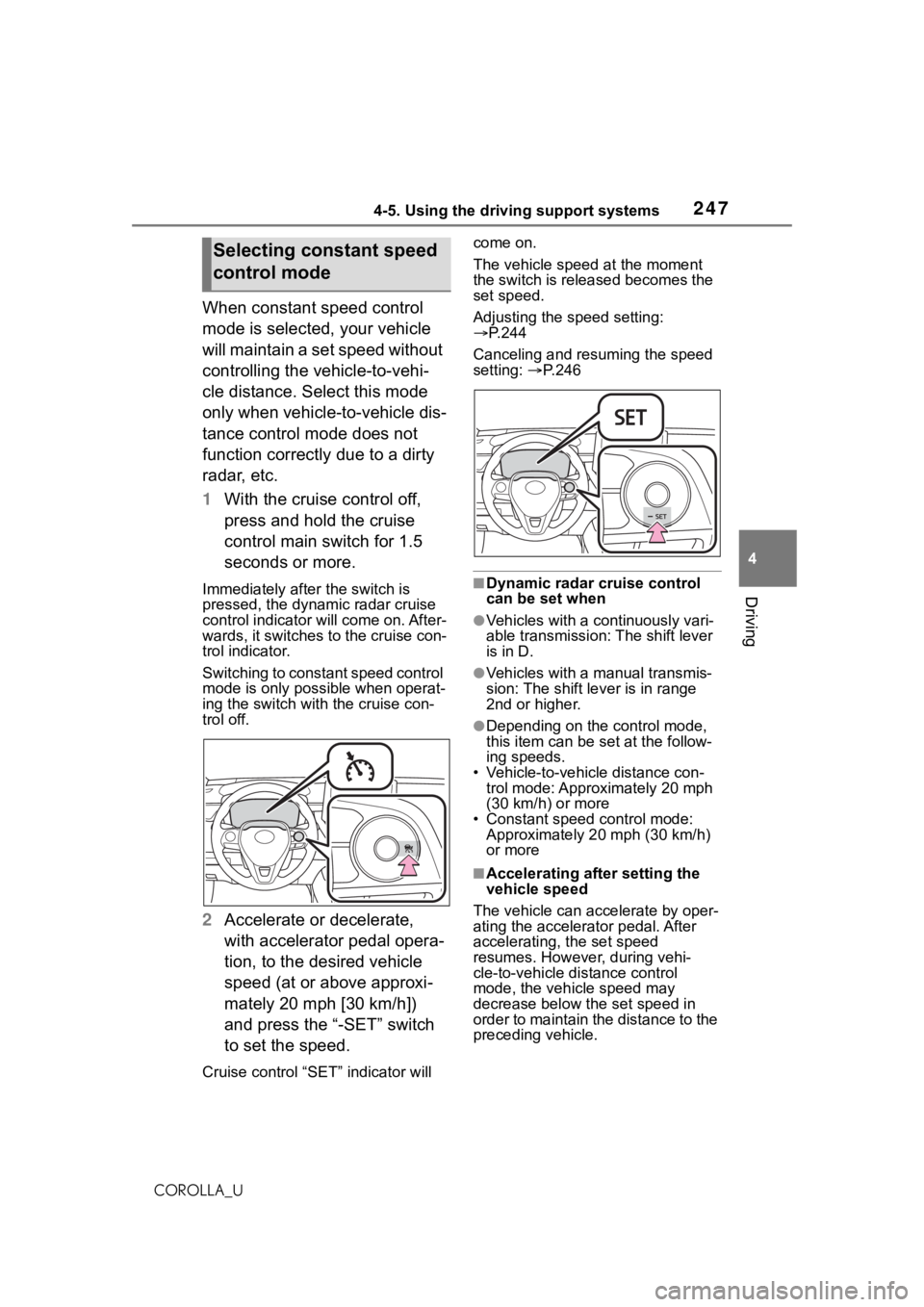 TOYOTA COROLLA 2021 Owners Manual (in English) 2474-5. Using the driving support systems
4
Driving
COROLLA_U
When constant speed control
mode is selected, your vehicle
will maintain a set speed without
controlling the vehicle-to-vehi-
cle dista TOYOTA COROLLA 2021 Owners Manual (in English) 2474-5. Using the driving support systems
4
Driving
COROLLA_U
When constant speed control
mode is selected, your vehicle
will maintain a set speed without
controlling the vehicle-to-vehi-
cle dista