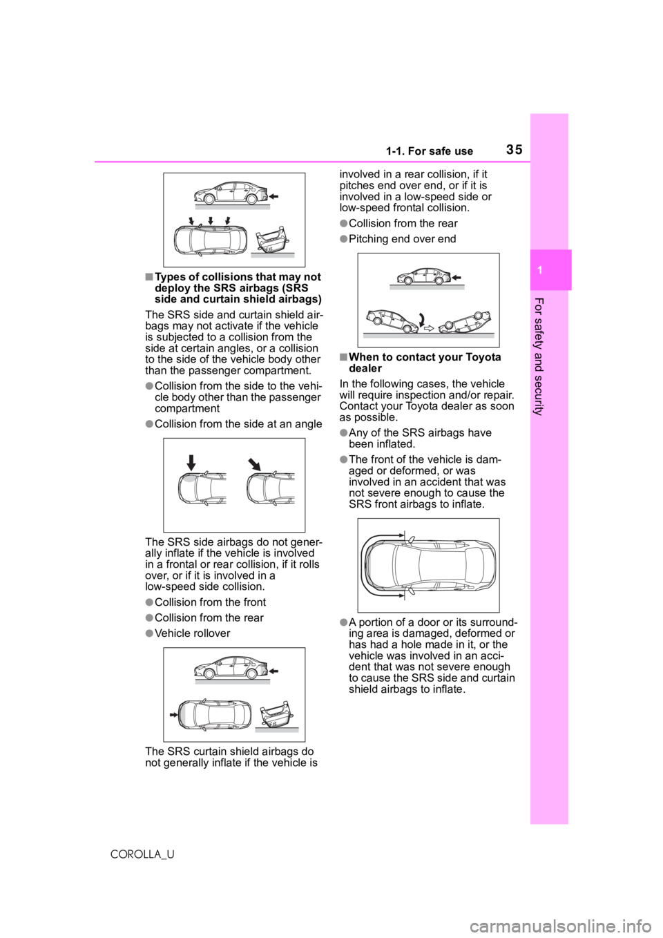 TOYOTA COROLLA 2021 (in English) Owners Guide 351-1. For safe use
1
For safety and security
COROLLA_U
■Types of collisions that may not
deploy the SRS airbags (SRS
side and curtain shield airbags)
The SRS side and curtain shield air-
bags may TOYOTA COROLLA 2021 (in English) Owners Guide 351-1. For safe use
1
For safety and security
COROLLA_U
■Types of collisions that may not
deploy the SRS airbags (SRS
side and curtain shield airbags)
The SRS side and curtain shield air-
bags may