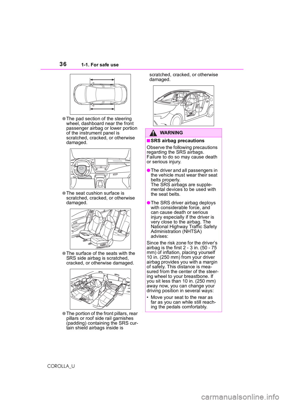 TOYOTA COROLLA 2021 (in English) Owners Guide 361-1. For safe use
COROLLA_U
●The pad section of the steering
wheel, dashboard near the front
passenger airbag or lower portion
of the instrument panel is
scratched, cracked, or otherwise
dama TOYOTA COROLLA 2021 (in English) Owners Guide 361-1. For safe use
COROLLA_U
●The pad section of the steering
wheel, dashboard near the front
passenger airbag or lower portion
of the instrument panel is
scratched, cracked, or otherwise
dama