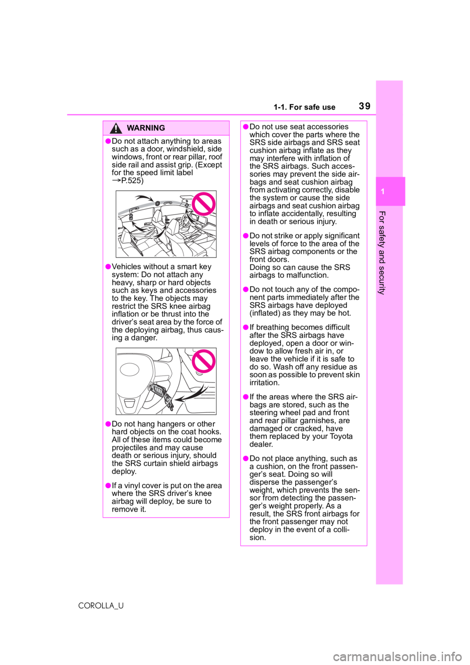 TOYOTA COROLLA 2021 (in English) Owners Guide 391-1. For safe use
1
For safety and security
COROLLA_U
WA R N I N G
●Do not attach anything to areas
such as a door, windshield, side
windows, front or rear pillar, roof
side rail and assist gri TOYOTA COROLLA 2021 (in English) Owners Guide 391-1. For safe use
1
For safety and security
COROLLA_U
WA R N I N G
●Do not attach anything to areas
such as a door, windshield, side
windows, front or rear pillar, roof
side rail and assist gri