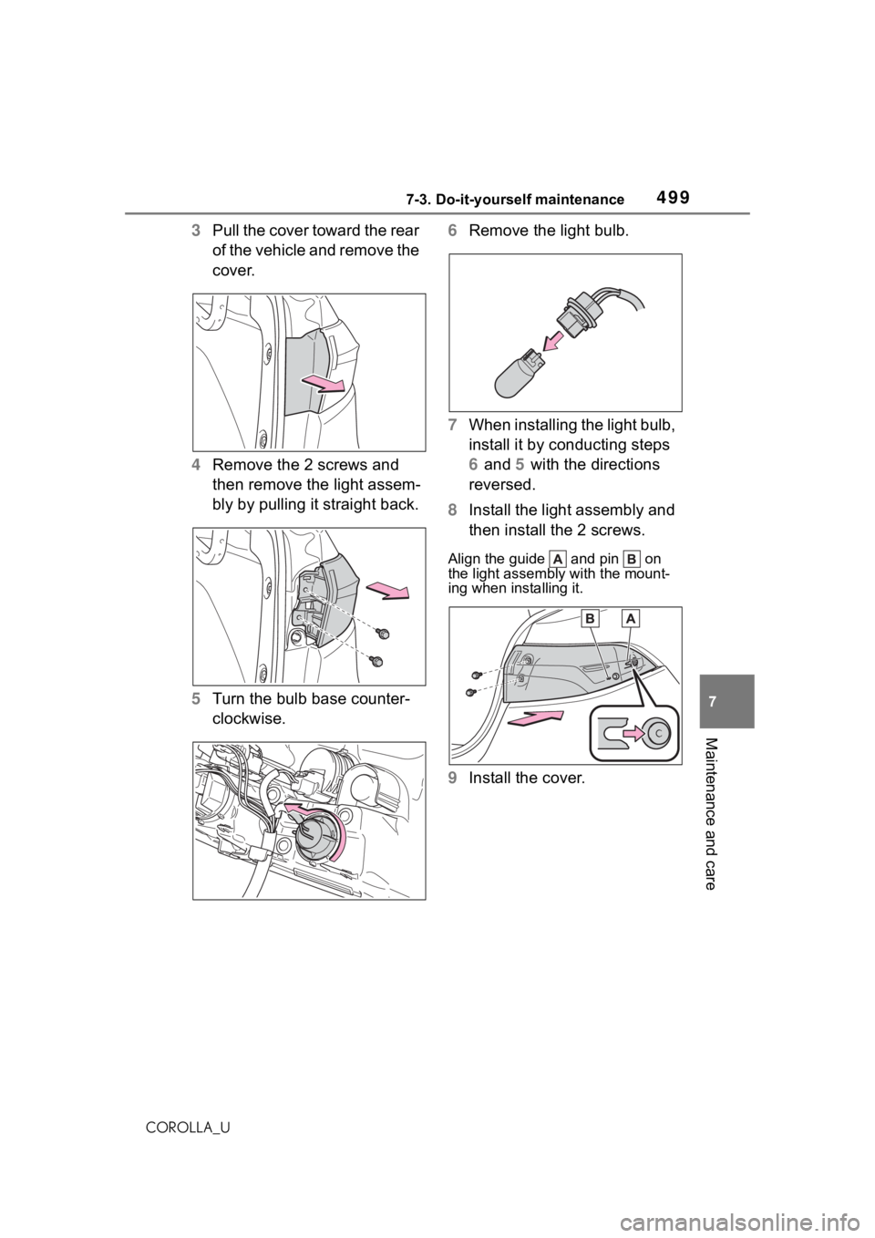 TOYOTA COROLLA 2021 Owners Manual (in English) 4997-3. Do-it-yourself maintenance
7
Maintenance and care
COROLLA_U
3Pull the cover toward the rear
of the vehicle and remove the
cover.
4 Remove the 2 screws and
then remove the light assem-
bly b TOYOTA COROLLA 2021 Owners Manual (in English) 4997-3. Do-it-yourself maintenance
7
Maintenance and care
COROLLA_U
3Pull the cover toward the rear
of the vehicle and remove the
cover.
4 Remove the 2 screws and
then remove the light assem-
bly b
