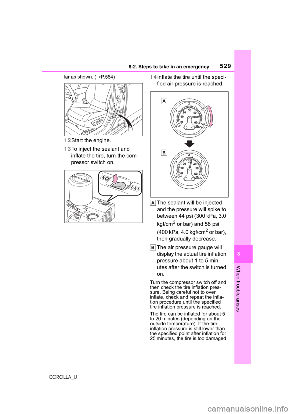 TOYOTA COROLLA 2021  Owners Manual (in English) 5298-2. Steps to take in an emergency
8
When trouble arises
COROLLA_Ular as shown. (
P.564)
12 Start the engine.
13 To inject the sealant and 
inflate the tire, turn the com-
pressor switch on. 14I