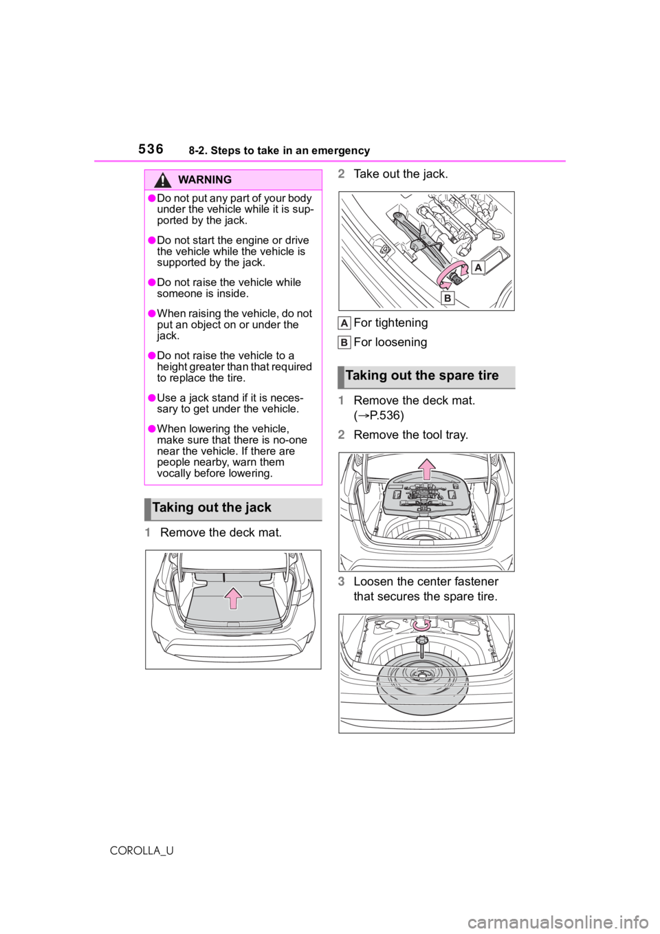 TOYOTA COROLLA 2021  Owners Manual (in English) 5368-2. Steps to take in an emergency
COROLLA_U
1Remove the deck mat. 2
Take out the jack.
For tightening
For loosening
1 Remove the deck mat. 
( P.536)
2 Remove the tool tray.
3 Loosen the center 