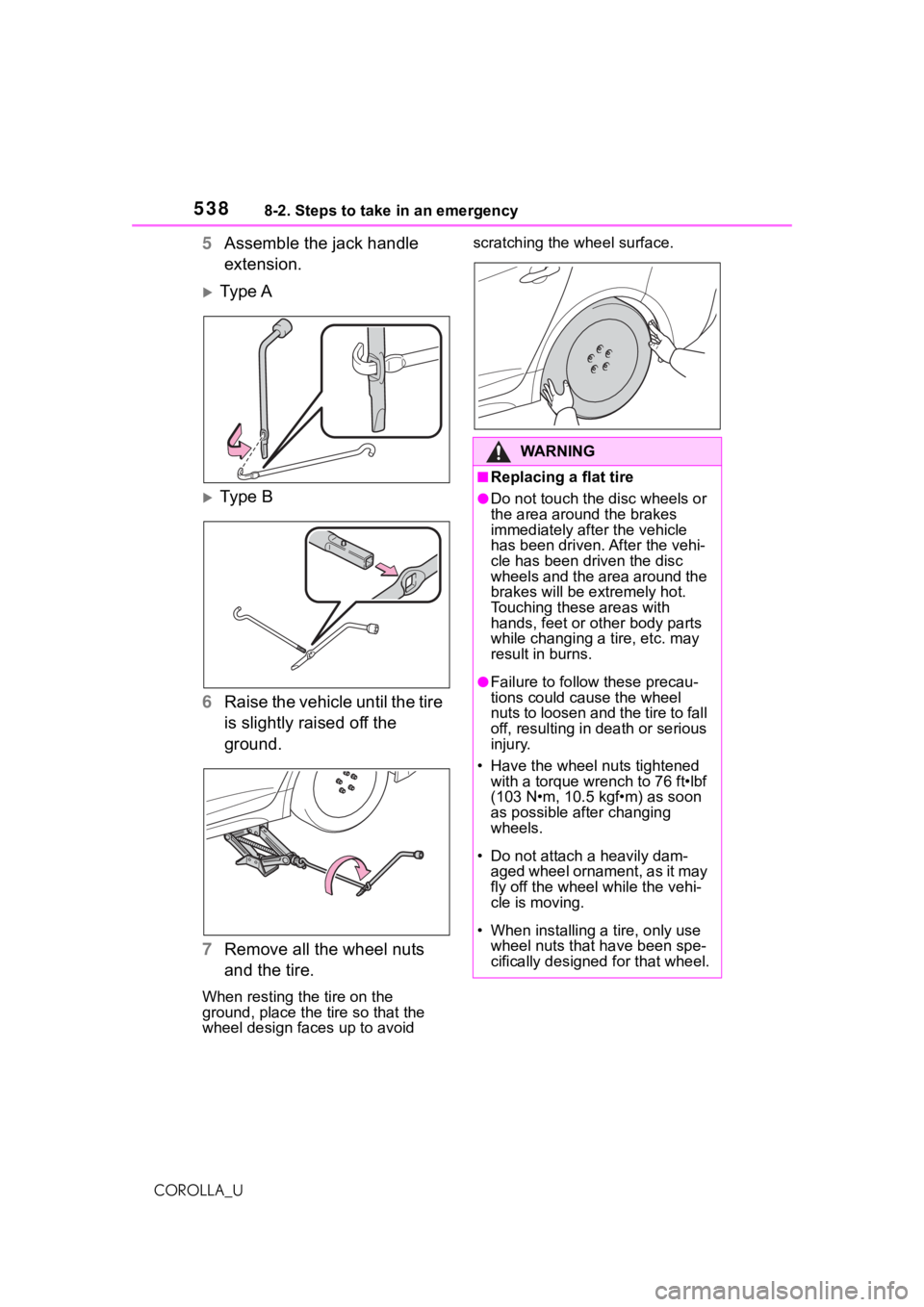 TOYOTA COROLLA 2021  Owners Manual (in English) 5388-2. Steps to take in an emergency
COROLLA_U
5Assemble the jack handle 
extension.
Ty p e A
Ty p e  B
6 Raise the vehicle until the tire 
is slightly raised off the 
ground.
7 Remove all the 