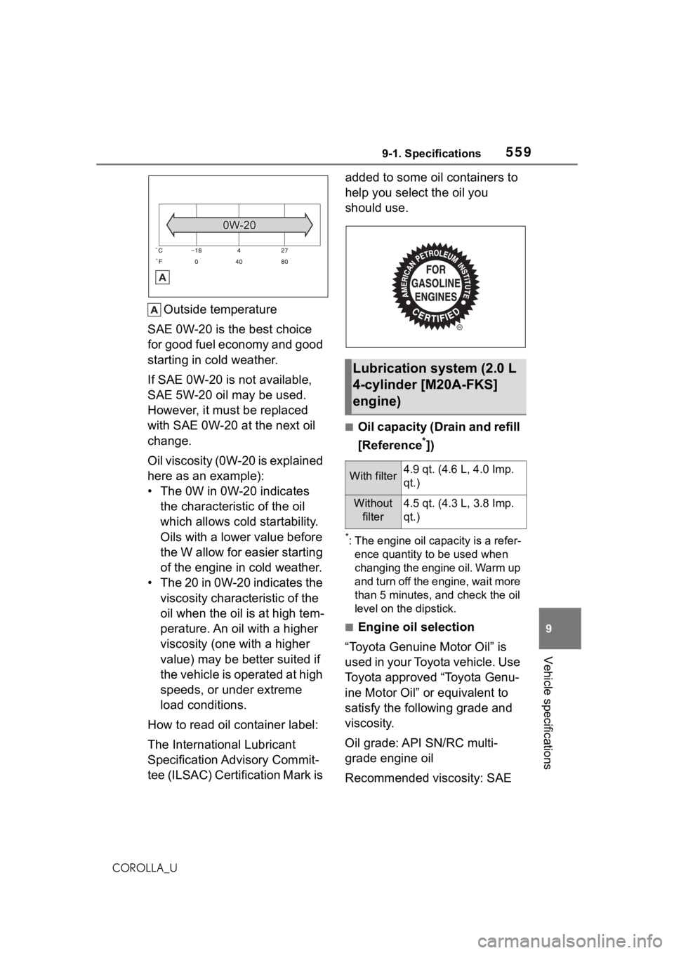 TOYOTA COROLLA 2021 Owners Manual (in English) 5599-1. Specifications
9
Vehicle specifications
COROLLA_U
Outside temperature
SAE 0W-20 is the best choice
for good fuel economy and good
starting in cold weather.
If SAE 0W-20 is not available,
SA TOYOTA COROLLA 2021 Owners Manual (in English) 5599-1. Specifications
9
Vehicle specifications
COROLLA_U
Outside temperature
SAE 0W-20 is the best choice
for good fuel economy and good
starting in cold weather.
If SAE 0W-20 is not available,
SA
