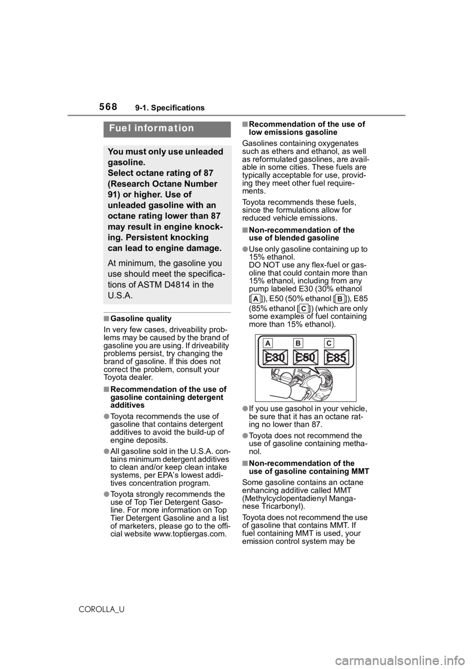 TOYOTA COROLLA 2021  Owners Manual (in English) 5689-1. Specifications
COROLLA_U
■Gasoline quality
In very few cases,  driveability prob-
lems may be caused by the brand of 
gasoline you are using. If driveability 
problems persist, try changing 