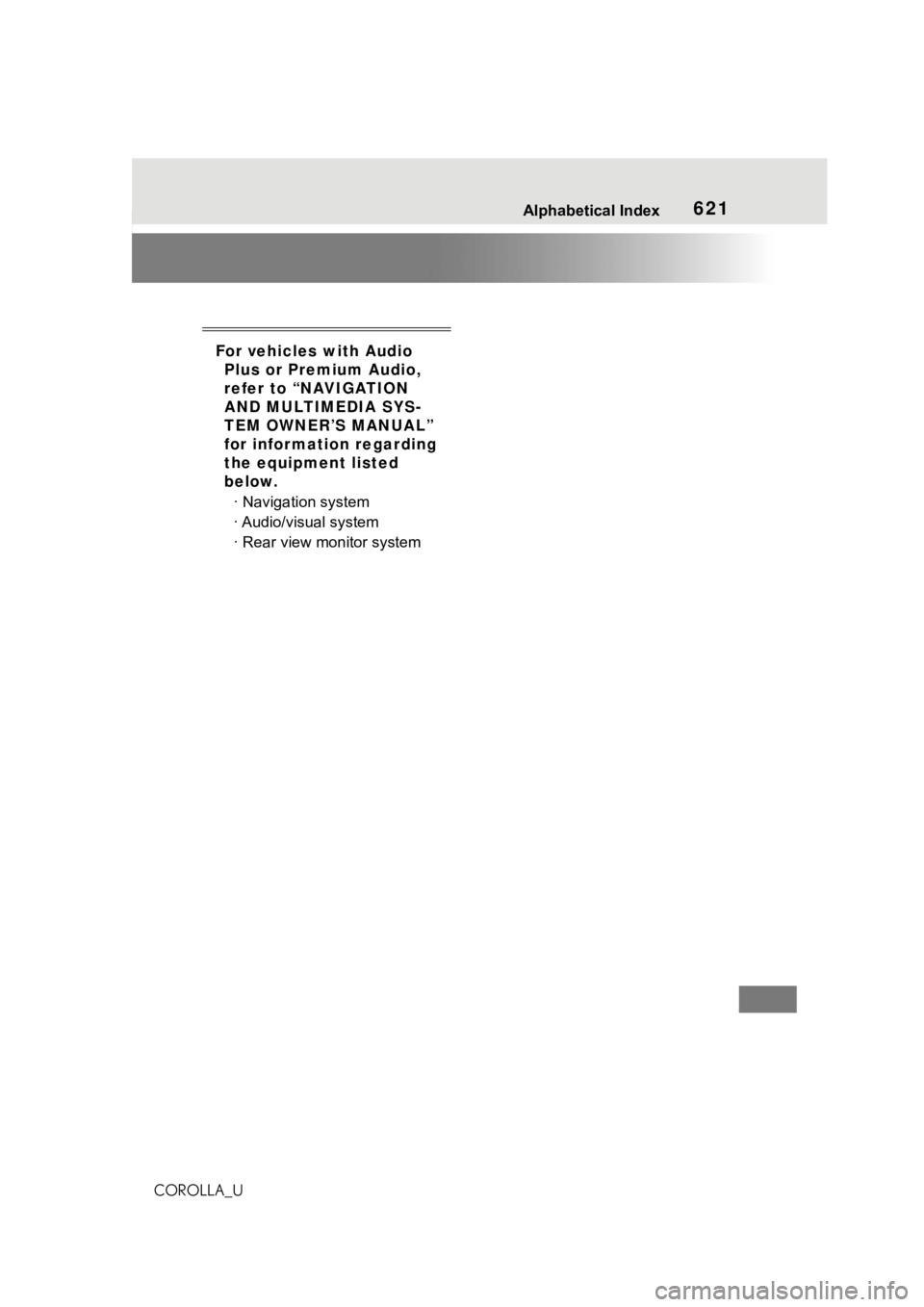 TOYOTA COROLLA 2021 Owners Manual (in English) 621Alphabetical Index
COROLLA_U
For vehicles with Audio Plus or Premium Audio,
refer to “NAVIGATION
AND MULTIMEDIA SYS-
TEM OWNER’S MANUAL”
for information regarding
the equipment listed
be TOYOTA COROLLA 2021 Owners Manual (in English) 621Alphabetical Index
COROLLA_U
For vehicles with Audio Plus or Premium Audio,
refer to “NAVIGATION
AND MULTIMEDIA SYS-
TEM OWNER’S MANUAL”
for information regarding
the equipment listed
be