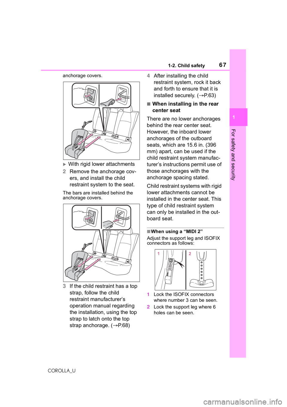 TOYOTA COROLLA 2021   (in English) Repair Manual 671-2. Child safety
1
For safety and security
COROLLA_Uanchorage covers.
With rigid lower attachments
2 Remove the anchorage cov-
ers, and install the child 
restraint system to the seat.
The bars 
