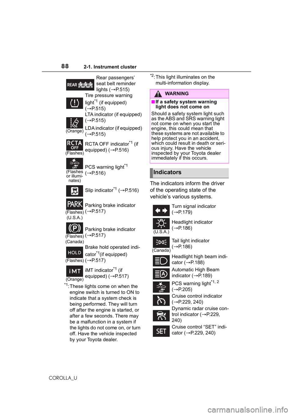 TOYOTA COROLLA 2021   (in English) Manual Online 882-1. Instrument cluster
COROLLA_U
*1: These lights come on when the engine switch is turned to ON to 
indicate that a system check is 
being performed. They will turn 
off after the engine is starte