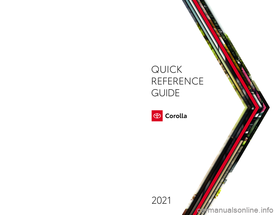 TOYOTA COROLLA 2021  Owners Manual (in English) QUICK
REFERENCE 
GUIDE
2021
Quick Reference Guide 2021
toyota.com
Printed in U.S.A. 3/20 
20-MKG-14638
63926_Corolla_Cvr.indd   163926_Corolla_Cvr.indd   13/23/20   10:56 AM3/23/20   10:56 AM         